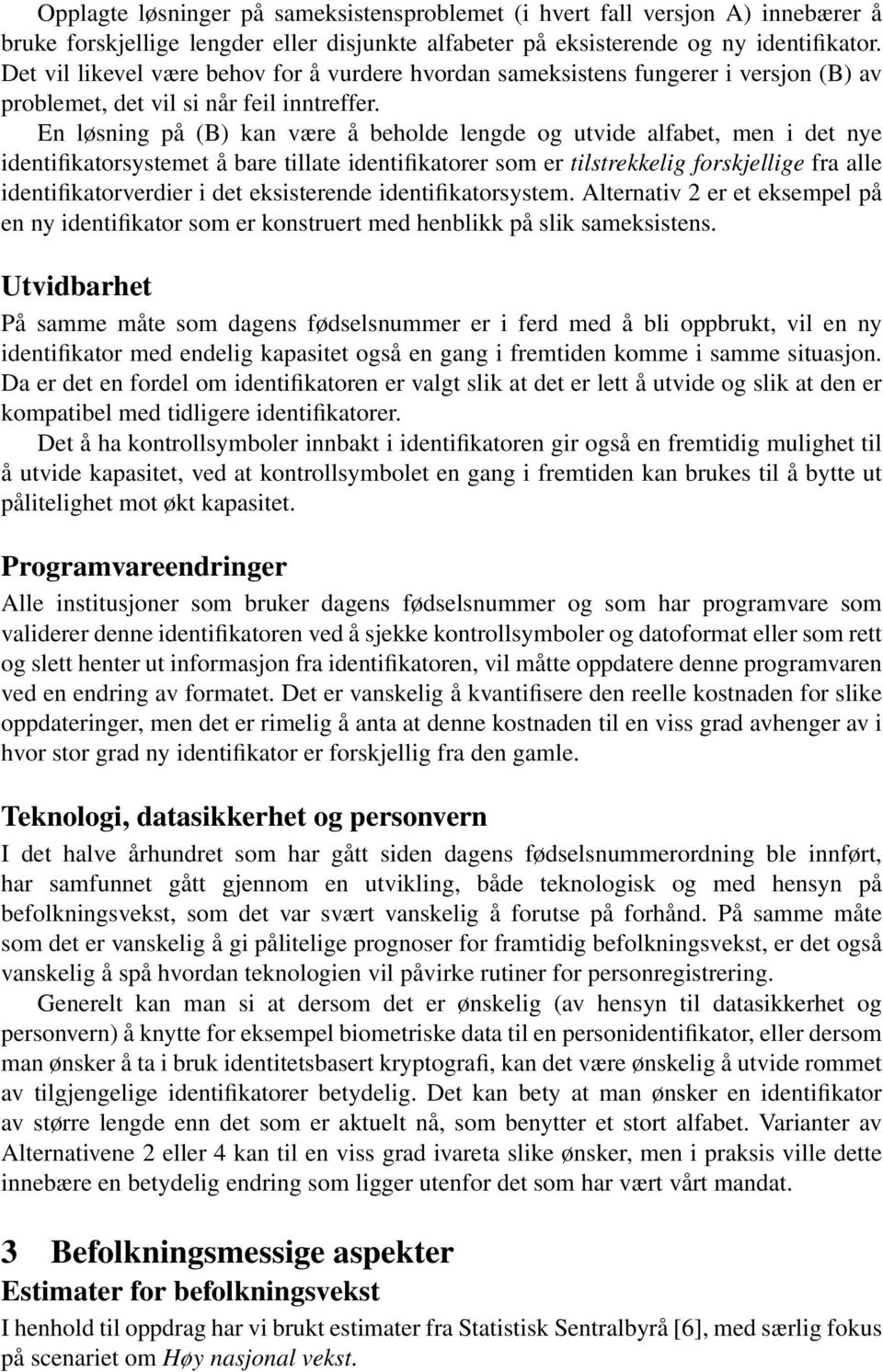 En løsning på (B) kan være å beholde lengde og utvide alfabet, men i det nye identifikatorsystemet å bare tillate identifikatorer som er tilstrekkelig forskjellige fra alle identifikatorverdier i det