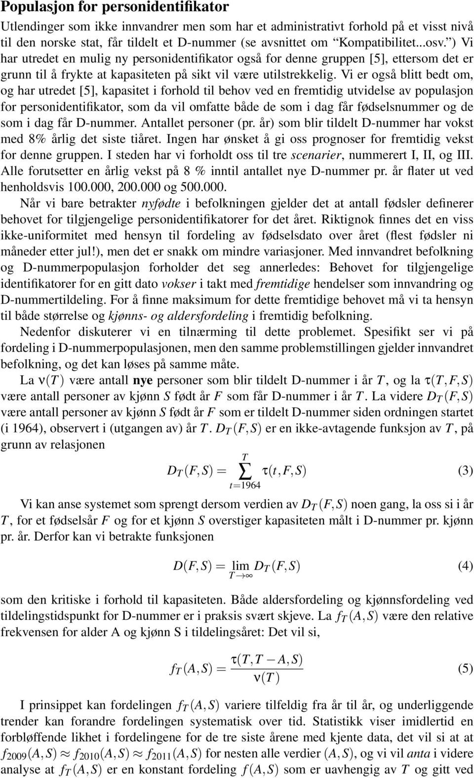Vi er også blitt bedt om, og har utredet [5], kapasitet i forhold til behov ved en fremtidig utvidelse av populasjon for personidentifikator, som da vil omfatte både de som i dag får fødselsnummer og