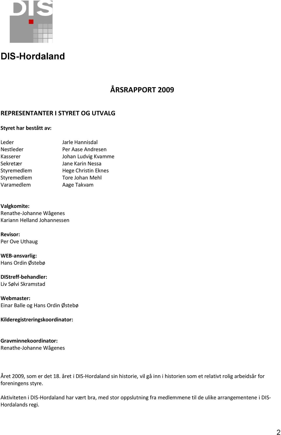 DIStreff-behandler: Liv Sølvi Skramstad Webmaster: Einar Balle og Hans Ordin Østebø Kilderegistreringskoordinator: Gravminnekoordinator: Renathe-Johanne Wågenes Året 2009, som er det 18.