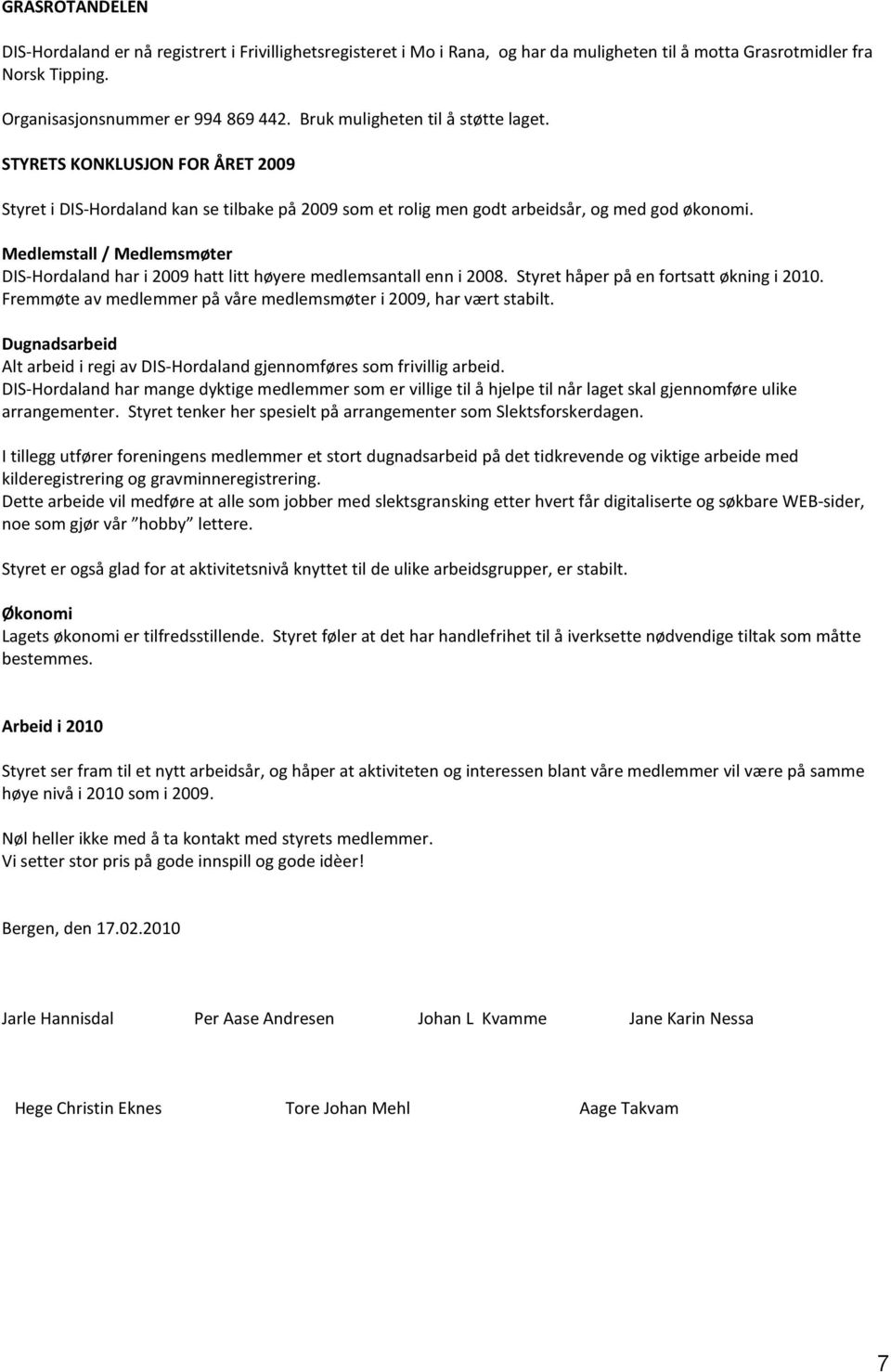 Medlemstall / Medlemsmøter DIS-Hordaland har i 2009 hatt litt høyere medlemsantall enn i 2008. Styret håper på en fortsatt økning i 2010.