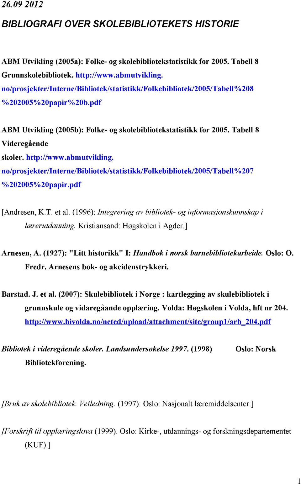 http://www.abmutvikling. no/prosjekter/interne/bibliotek/statistikk/folkebibliotek/2005/tabell%207 %202005%20papir.pdf [Andresen, K.T. et al.