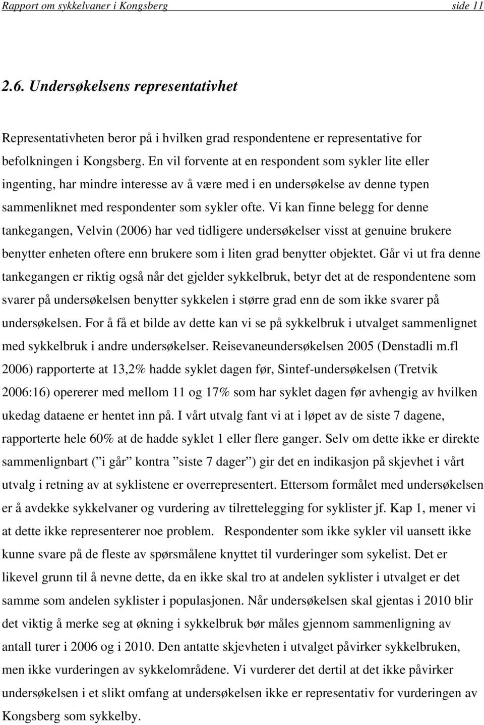 Vi kan finne belegg for denne tankegangen, Velvin (2006) har ved tidligere undersøkelser visst at genuine brukere benytter enheten oftere enn brukere som i liten grad benytter objektet.