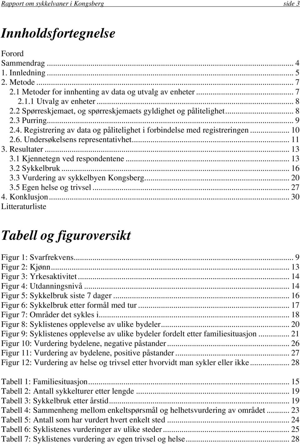 Undersøkelsens representativhet... 11 3. Resultater... 13 3.1 Kjennetegn ved respondentene... 13 3.2 Sykkelbruk... 16 3.3 Vurdering av sykkelbyen Kongsberg... 20 3.5 Egen helse og trivsel... 27 4.