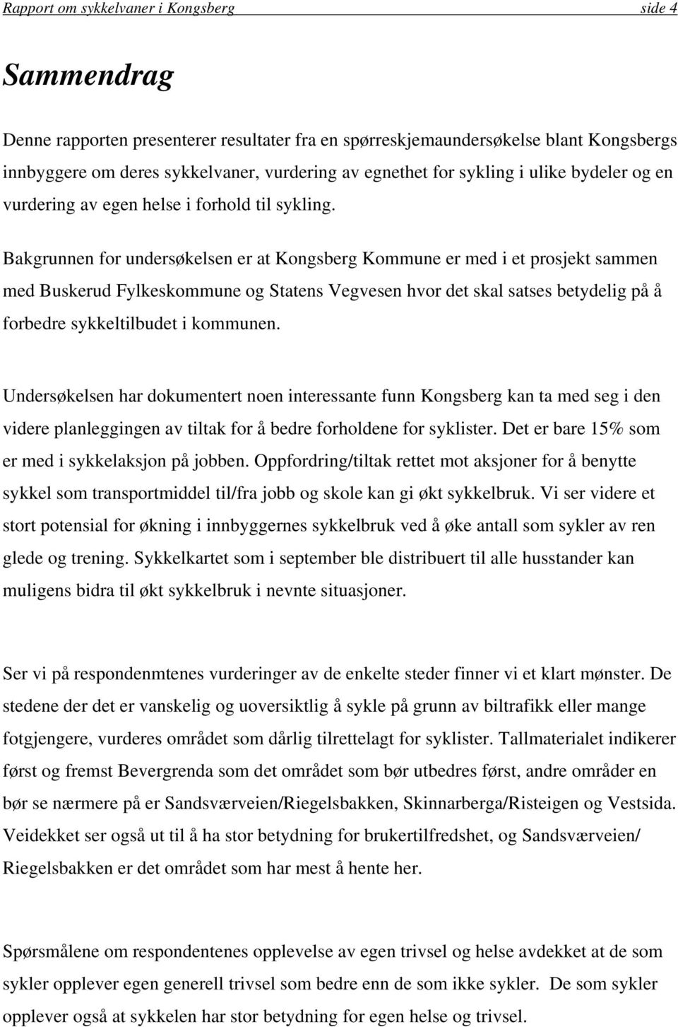 Bakgrunnen for undersøkelsen er at Kongsberg Kommune er med i et prosjekt sammen med Buskerud Fylkeskommune og Statens Vegvesen hvor det skal satses betydelig på å forbedre sykkeltilbudet i kommunen.