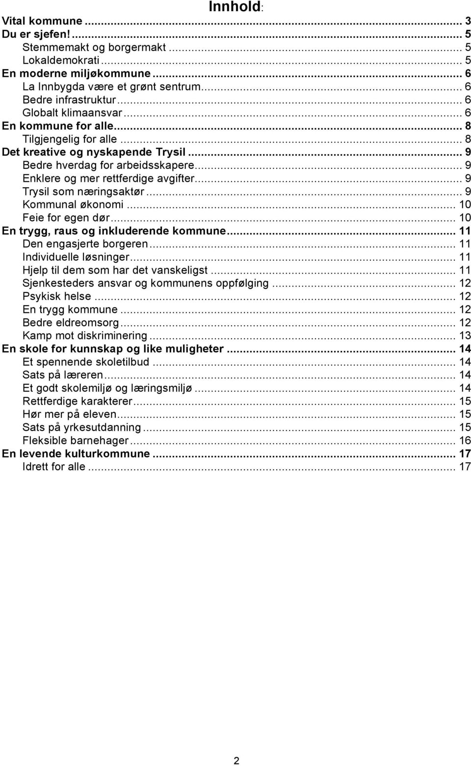 .. 9 Trysil som næringsaktør... 9 Kommunal økonomi... 10 Feie for egen dør... 10 En trygg, raus og inkluderende kommune... 11 Den engasjerte borgeren... 11 Individuelle løsninger.