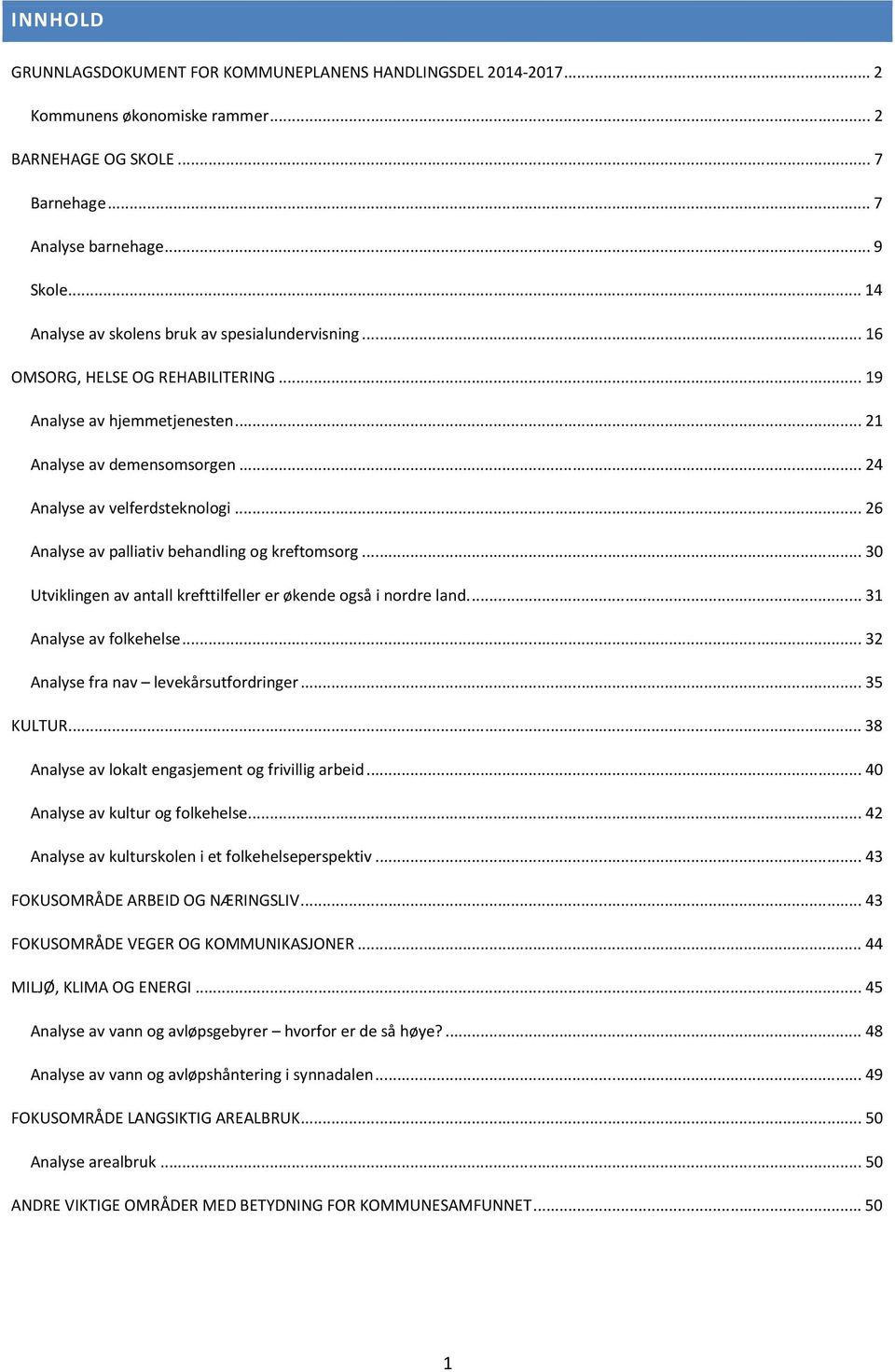 .. 26 Analyse av palliativ behandling og kreftomsorg... 30 Utviklingen av antall krefttilfeller er økende også i nordre land.... 31 Analyse av folkehelse... 32 Analyse fra nav levekårsutfordringer.