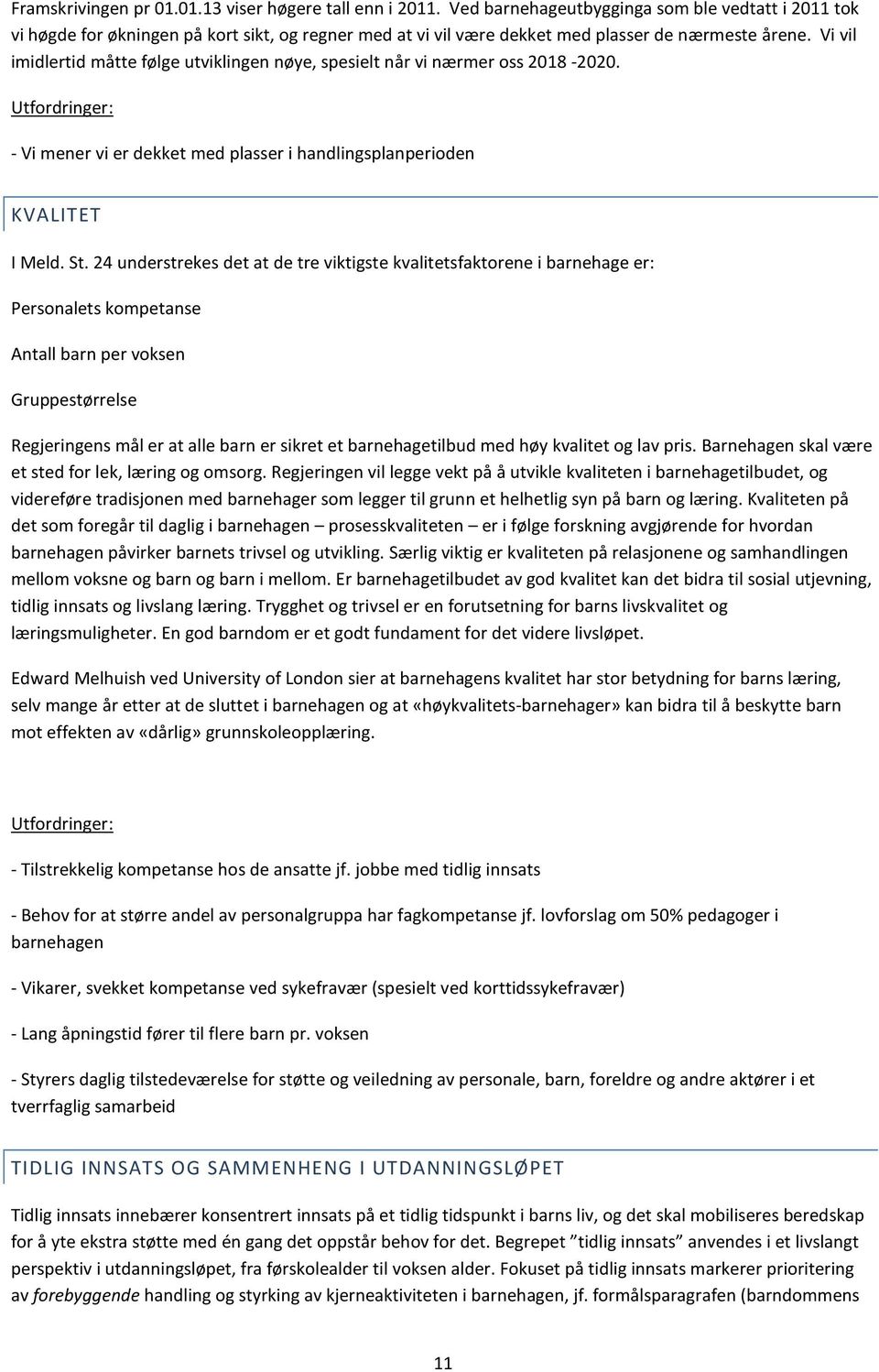 Vi vil imidlertid måtte følge utviklingen nøye, spesielt når vi nærmer oss 2018-2020. Utfordringer: - Vi mener vi er dekket med plasser i handlingsplanperioden KVALITET I Meld. St.