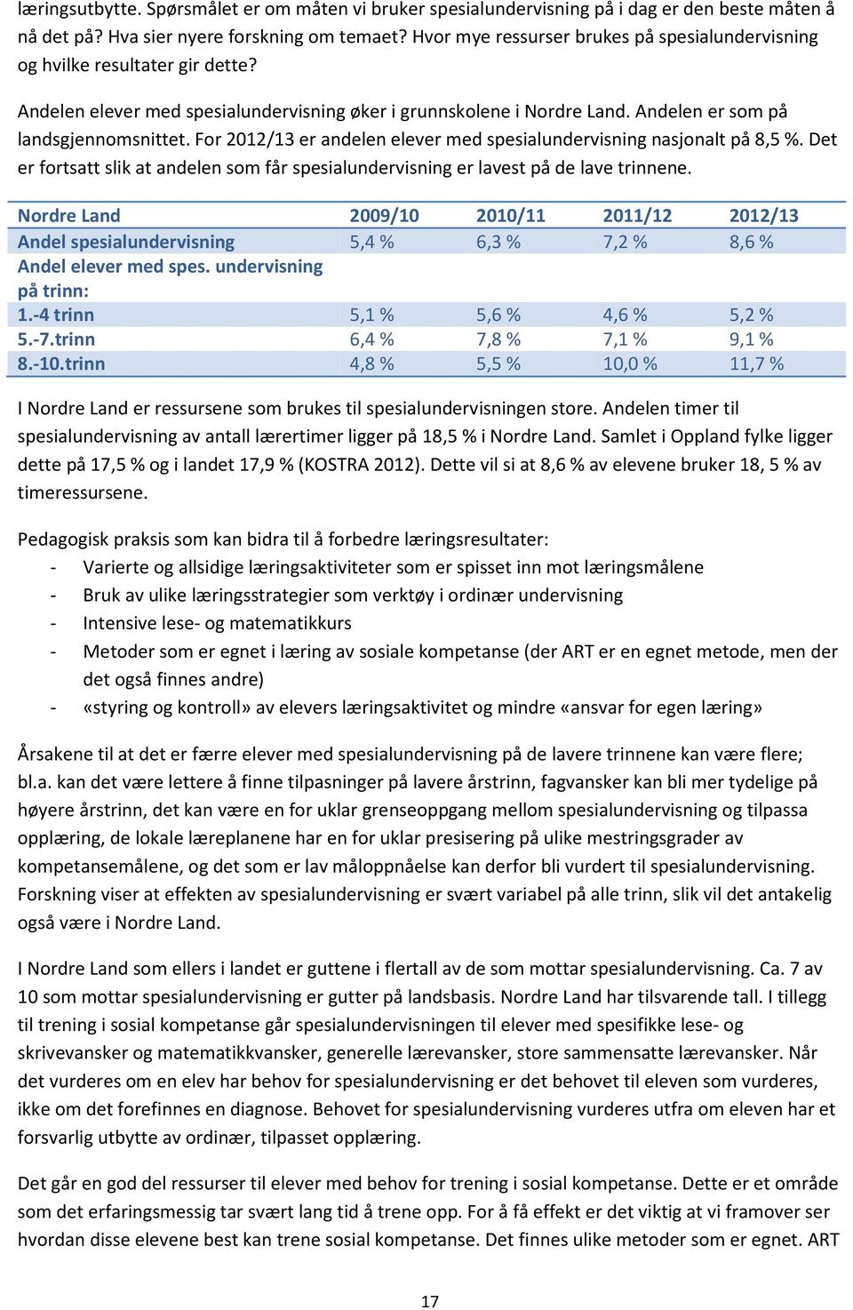 For 2012/13 er andelen elever med spesialundervisning nasjonalt på 8,5 %. Det er fortsatt slik at andelen som får spesialundervisning er lavest på de lave trinnene.