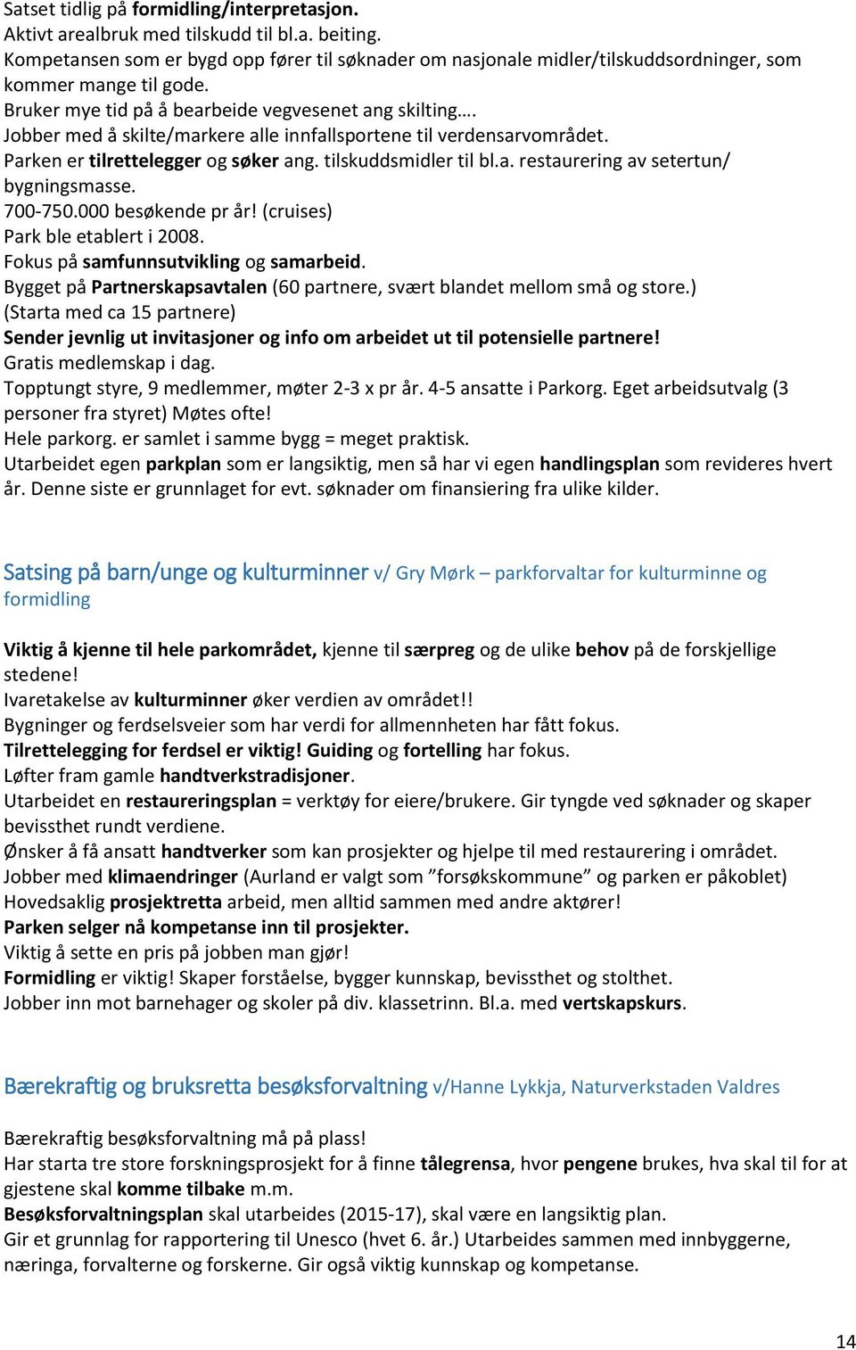 Jobber med å skilte/markere alle innfallsportene til verdensarvområdet. Parken er tilrettelegger og søker ang. tilskuddsmidler til bl.a. restaurering av setertun/ bygningsmasse. 700-750.