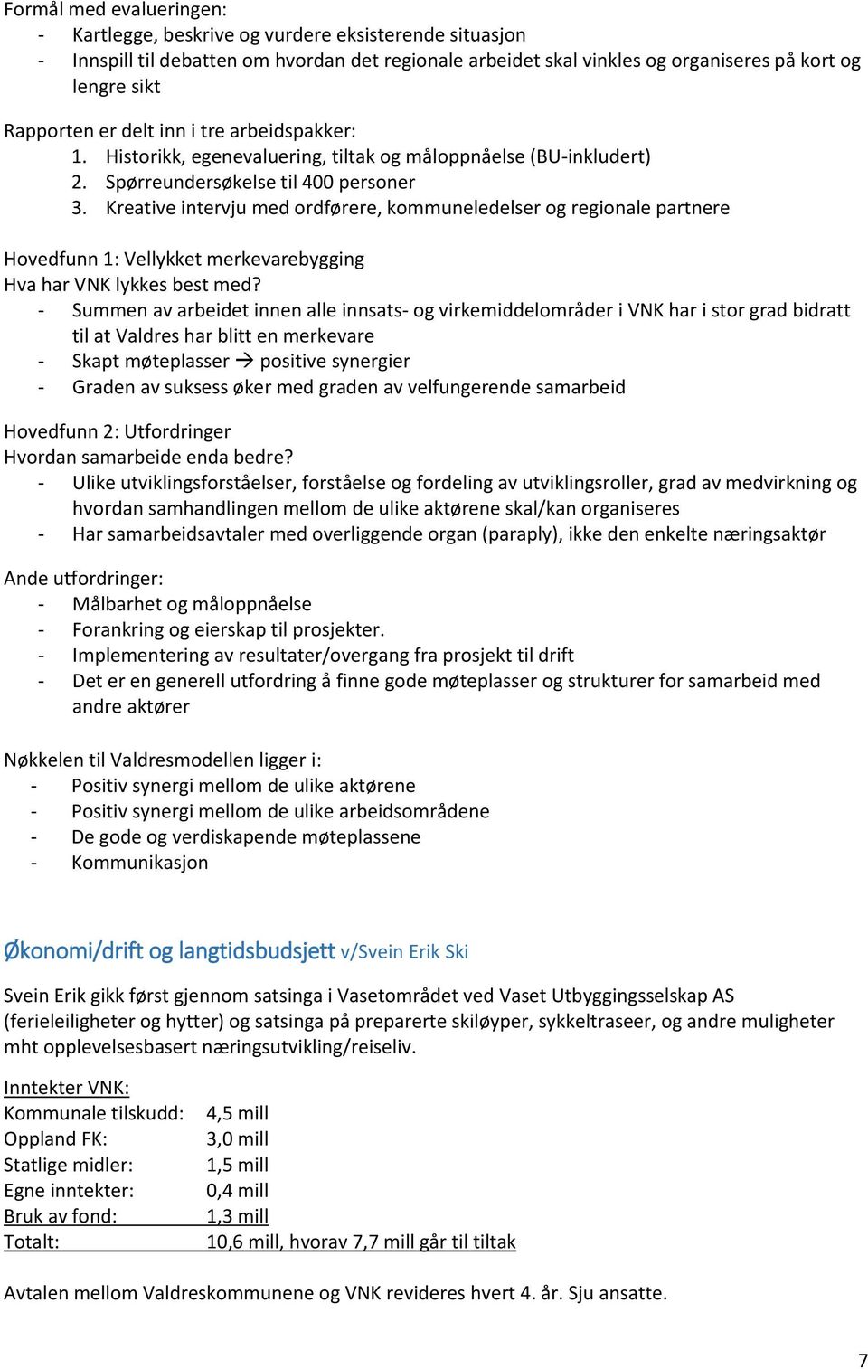 Kreative intervju med ordførere, kommuneledelser og regionale partnere Hovedfunn 1: Vellykket merkevarebygging Hva har VNK lykkes best med?