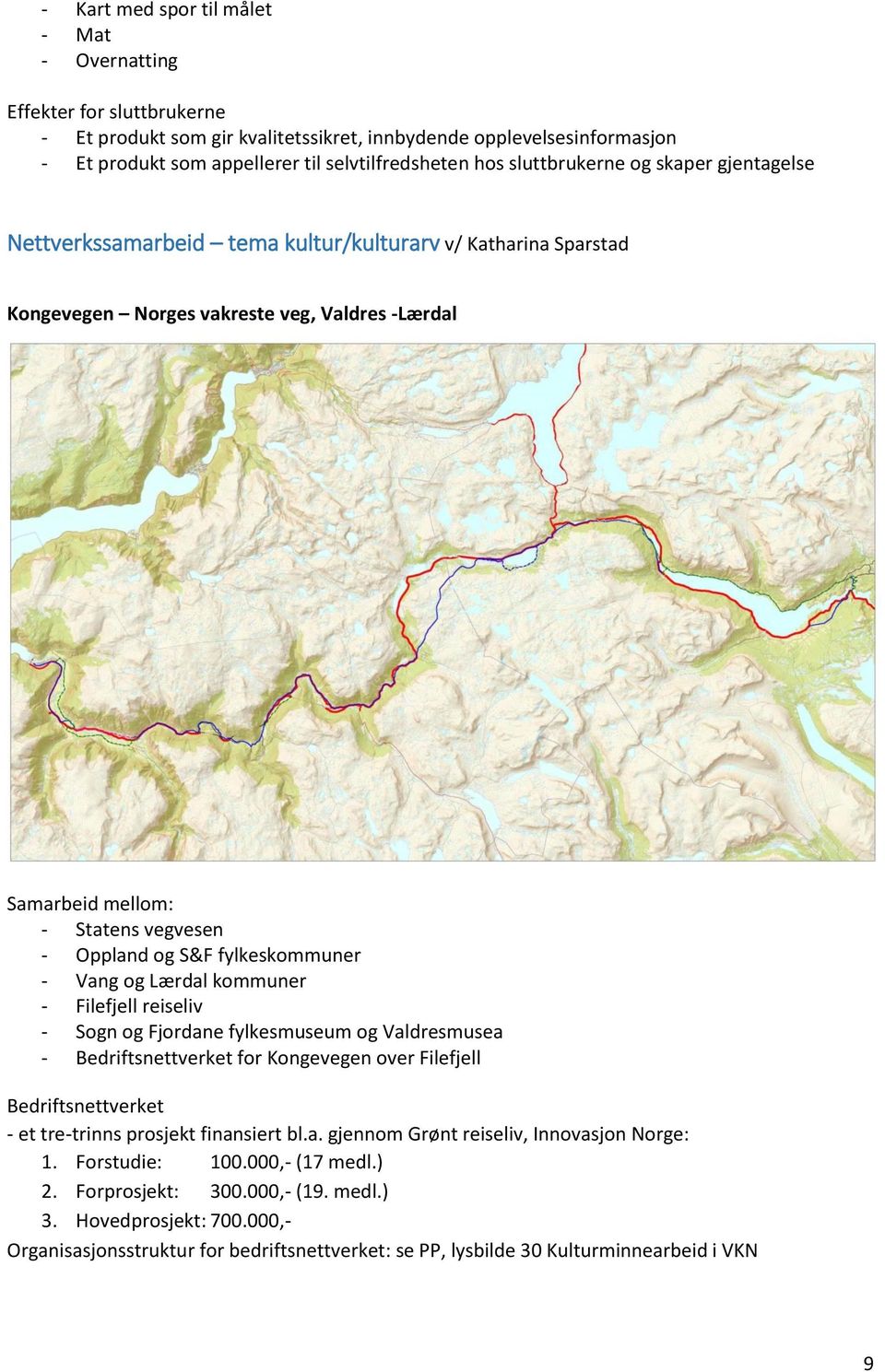 S&F fylkeskommuner - Vang og Lærdal kommuner - Filefjell reiseliv - Sogn og Fjordane fylkesmuseum og Valdresmusea - Bedriftsnettverket for Kongevegen over Filefjell Bedriftsnettverket - et tre-trinns