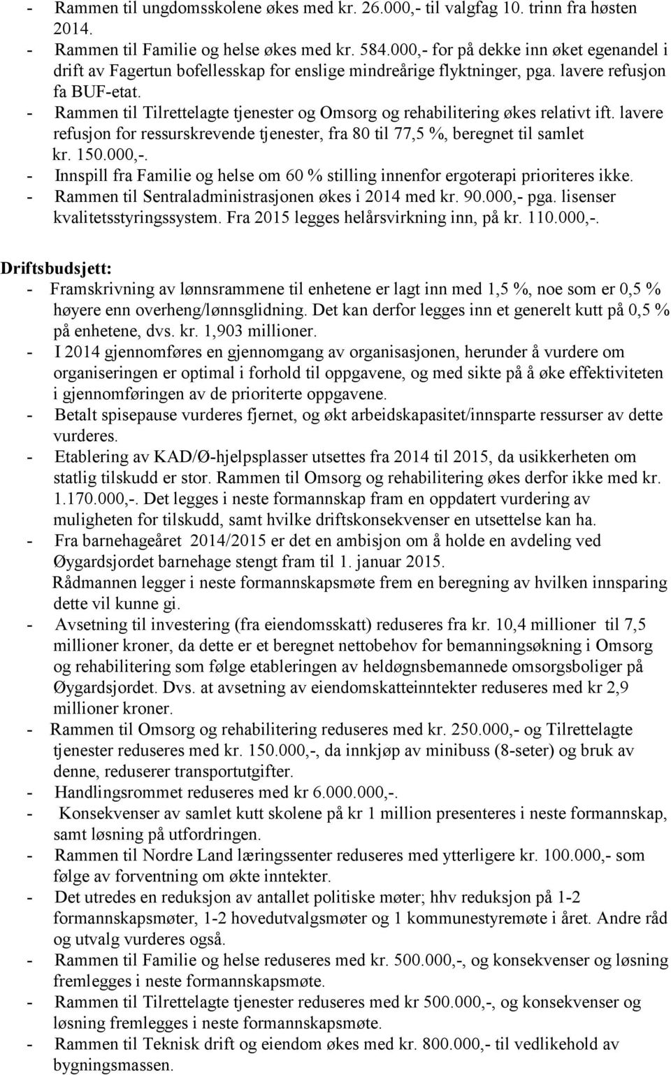 - Rammen til Tilrettelagte tjenester og Omsorg og rehabilitering økes relativt ift. lavere refusjon for ressurskrevende tjenester, fra 80 til 77,5 %, beregnet til samlet kr. 150.000,-.