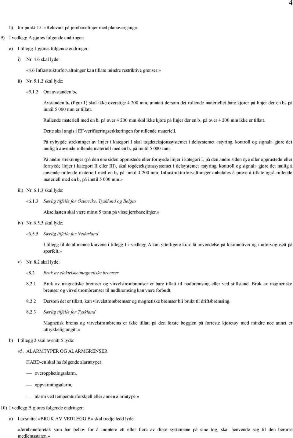 2 skal lyde: «5.1.2 Om avstanden b X iii) Nr. 6.1.3 skal lyde: Avstanden b x (figur 1) skal ikke overstige 4 200 mm, unntatt dersom det rullende materiellet bare kjører på linjer der en b x på inntil 5 000 mm er tillatt.