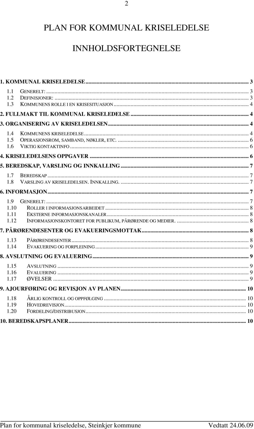 KRISELEDELSENS OPPGAVER... 6 5. BEREDSKAP, VARSLING OG INNKALLING... 7 1.7 BEREDSKAP... 7 1.8 VARSLING AV KRISELEDELSEN. INNKALLING.... 7 6. INFORMASJON... 7 1.9 GENERELT:... 7 1.10 ROLLER I INFORMASJONSARBEIDET.