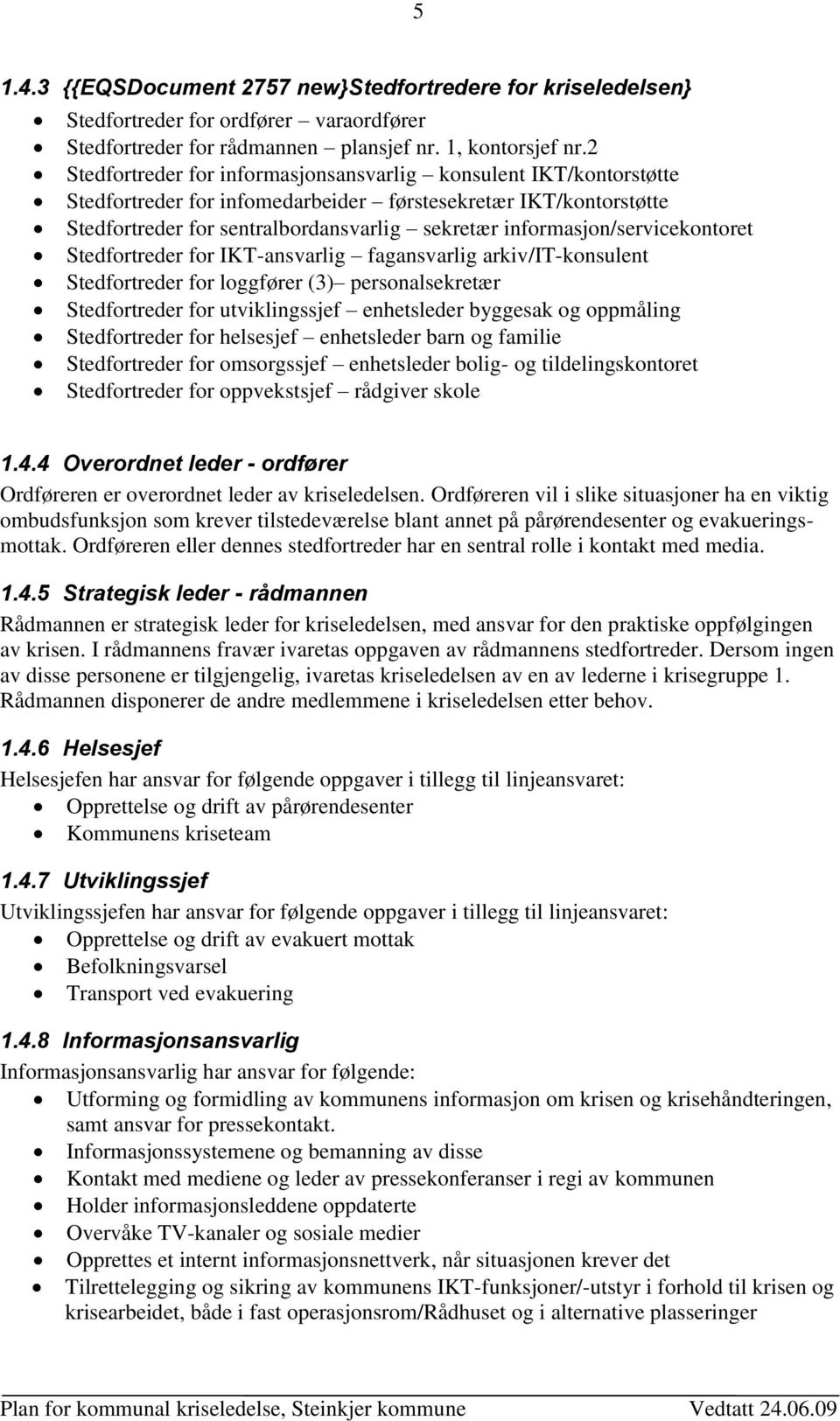 informasjon/servicekontoret Stedfortreder for IKT-ansvarlig fagansvarlig arkiv/it-konsulent Stedfortreder for loggfører (3) personalsekretær Stedfortreder for utviklingssjef enhetsleder byggesak og