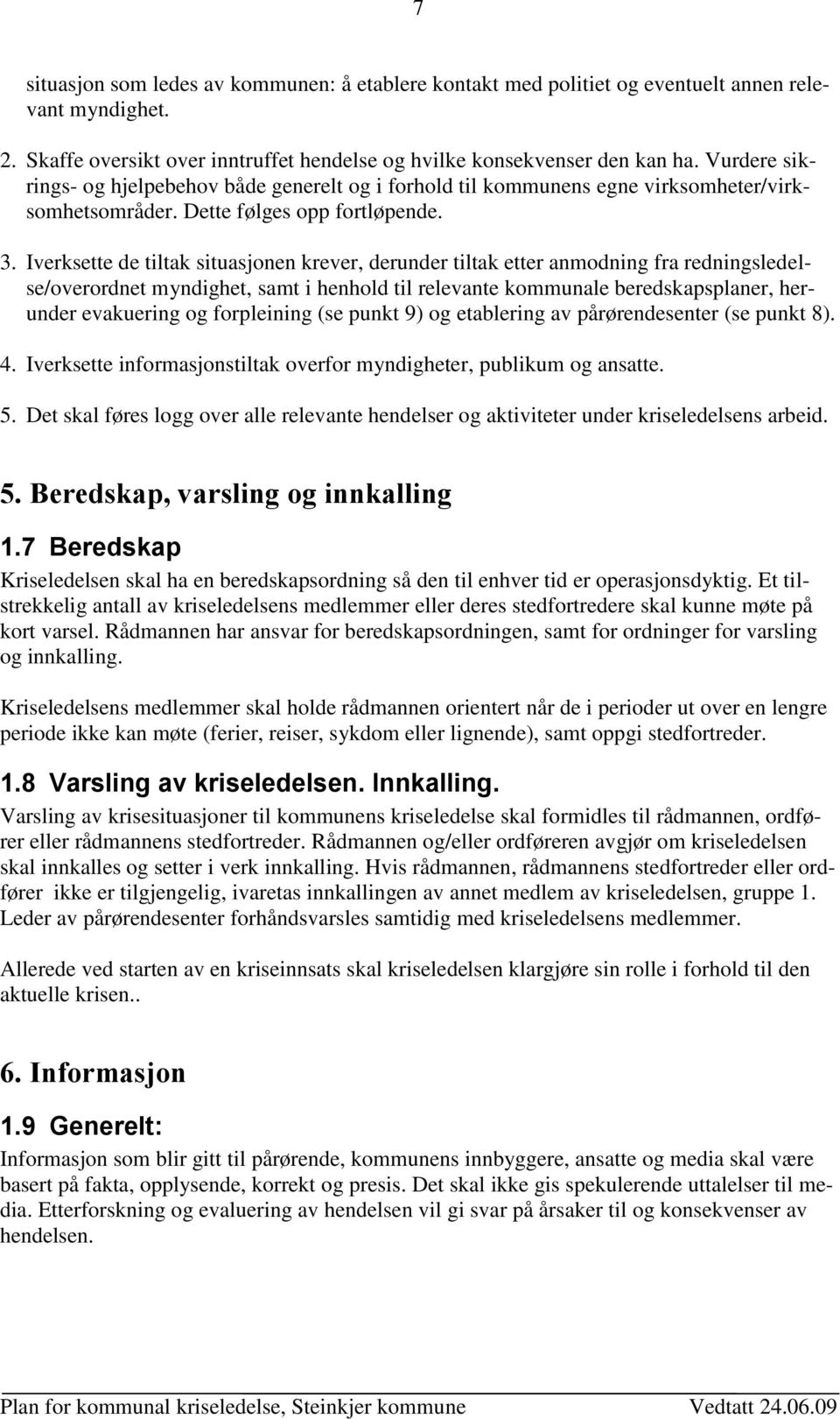 Iverksette de tiltak situasjonen krever, derunder tiltak etter anmodning fra redningsledelse/overordnet myndighet, samt i henhold til relevante kommunale beredskapsplaner, herunder evakuering og