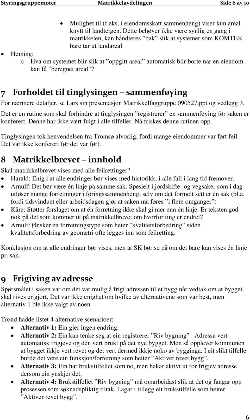 når en eiendom kan få beregnet areal? 7 Forholdet til tinglysingen sammenføying For nærmere detaljer, se Lars sin presentasjon Matrikkelfaggruppe 090527.ppt og vedlegg 3.