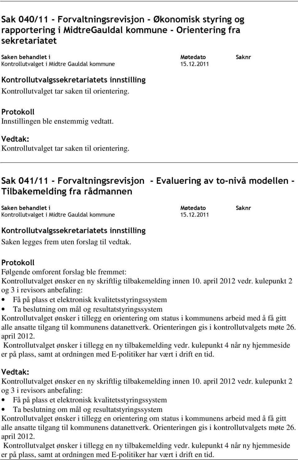 kulepunkt 2 og 3 i revisors anbefaling: Få på plass et elektronisk kvalitetsstyringssystem Ta beslutning om mål og resultatstyringssystem Kontrollutvalget ønsker i tillegg en orientering om status i