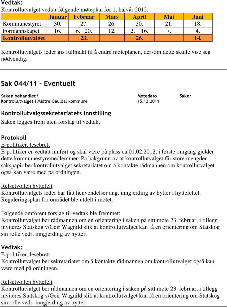 E-politiker, lesebrett E-politiker er vedtatt innført og skal være på plass ca.01.02.2012, i første omgang gjelder dette kommunestyremedlemmer.