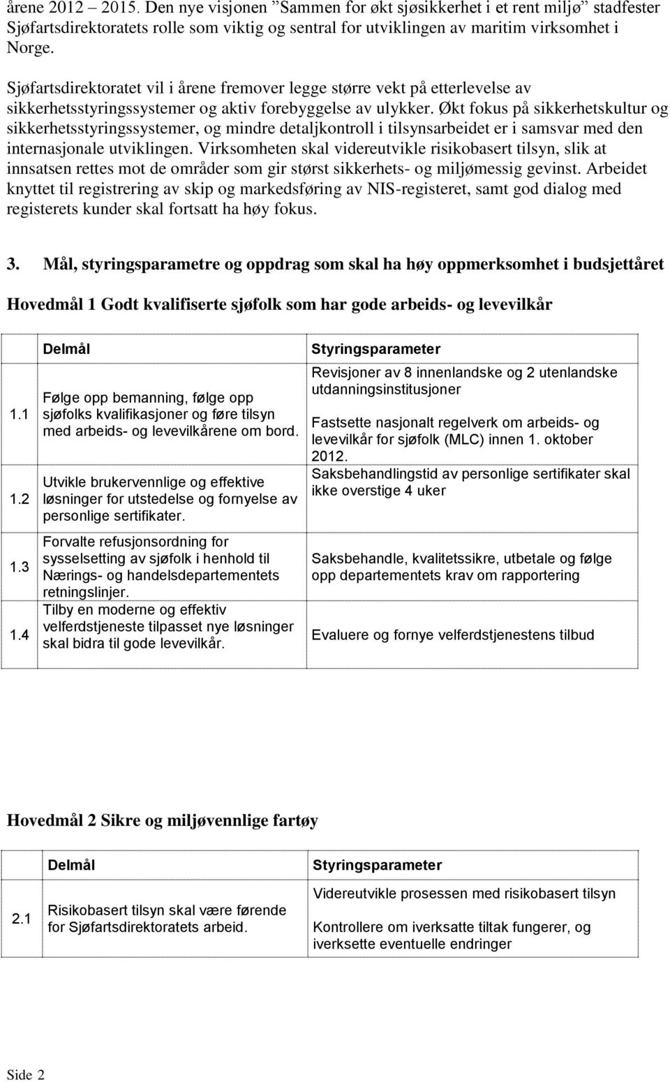 Økt fokus på sikkerhetskultur og sikkerhetsstyringssystemer, og mindre detaljkontroll i tilsynsarbeidet er i samsvar med den internasjonale utviklingen.