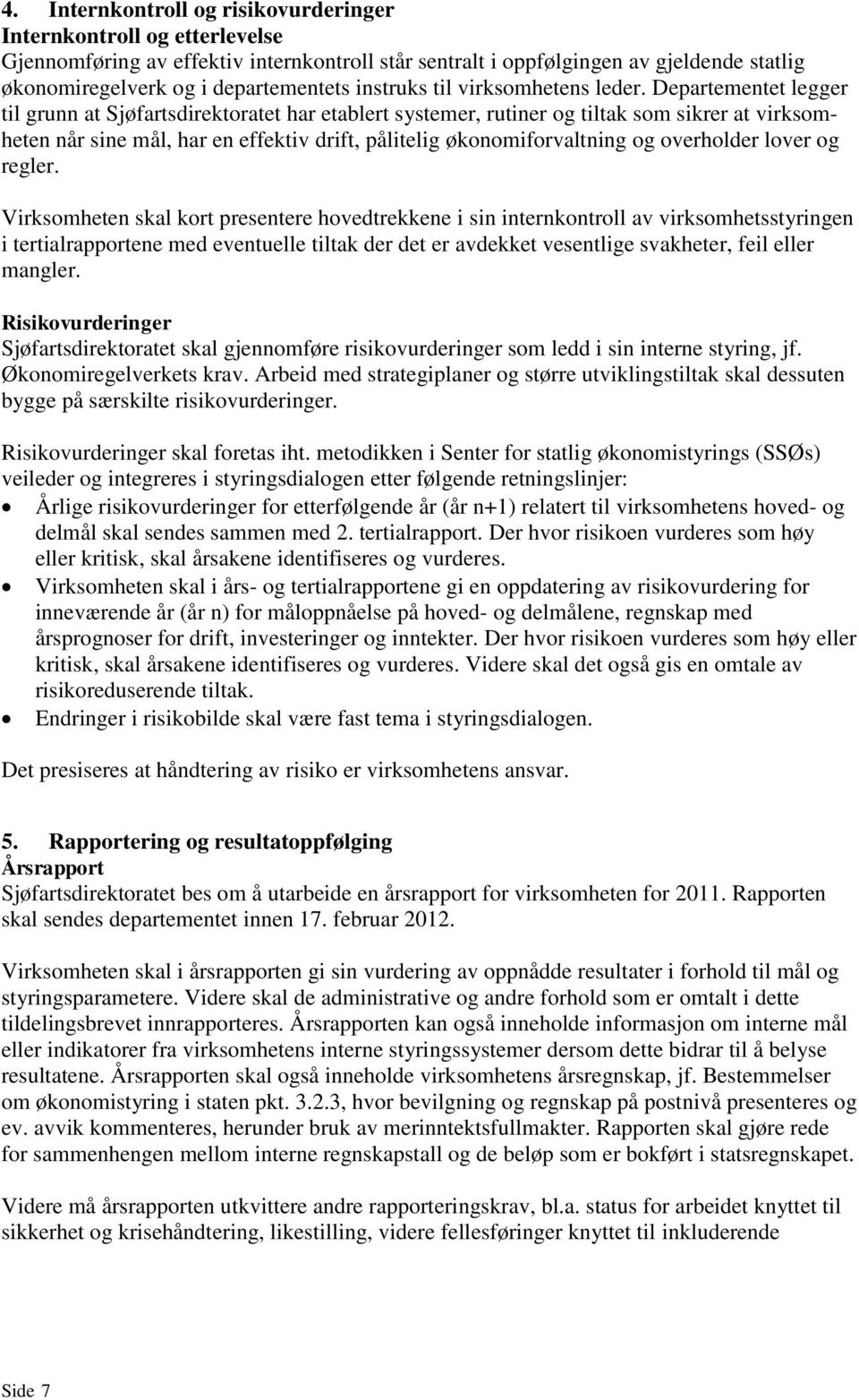 Departementet legger til grunn at Sjøfartsdirektoratet har etablert systemer, rutiner og tiltak som sikrer at virksomheten når sine mål, har en effektiv drift, pålitelig økonomiforvaltning og