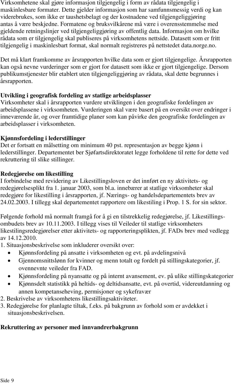 Formatene og bruksvilkårene må være i overensstemmelse med gjeldende retningslinjer ved tilgjengeliggjøring av offentlig data.