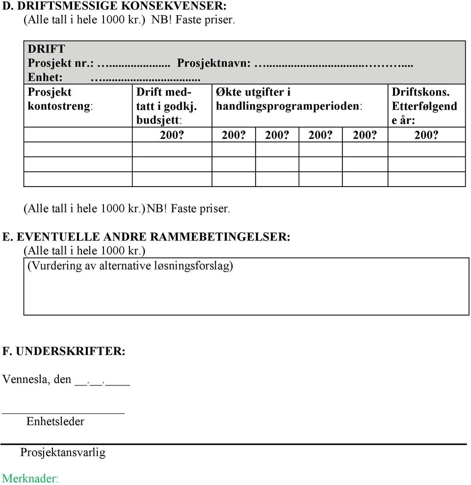 budsjett: handlingsprogramperioden: Etterfølgend e år: 200? 200? 200? 200? 200? 200? (Alle tall i hele 1000 kr.) NB! Faste priser.