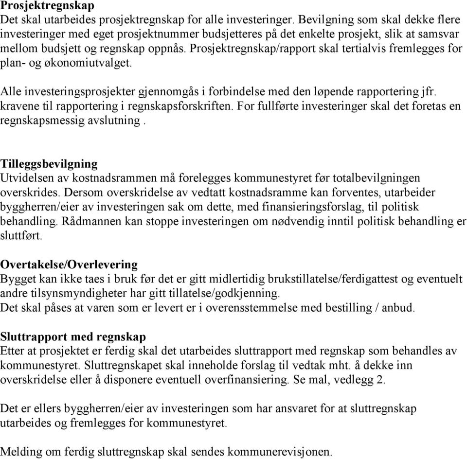 Prosjektregnskap/rapport skal tertialvis fremlegges for plan- og økonomiutvalget. Alle investeringsprosjekter gjennomgås i forbindelse med den løpende rapportering jfr.