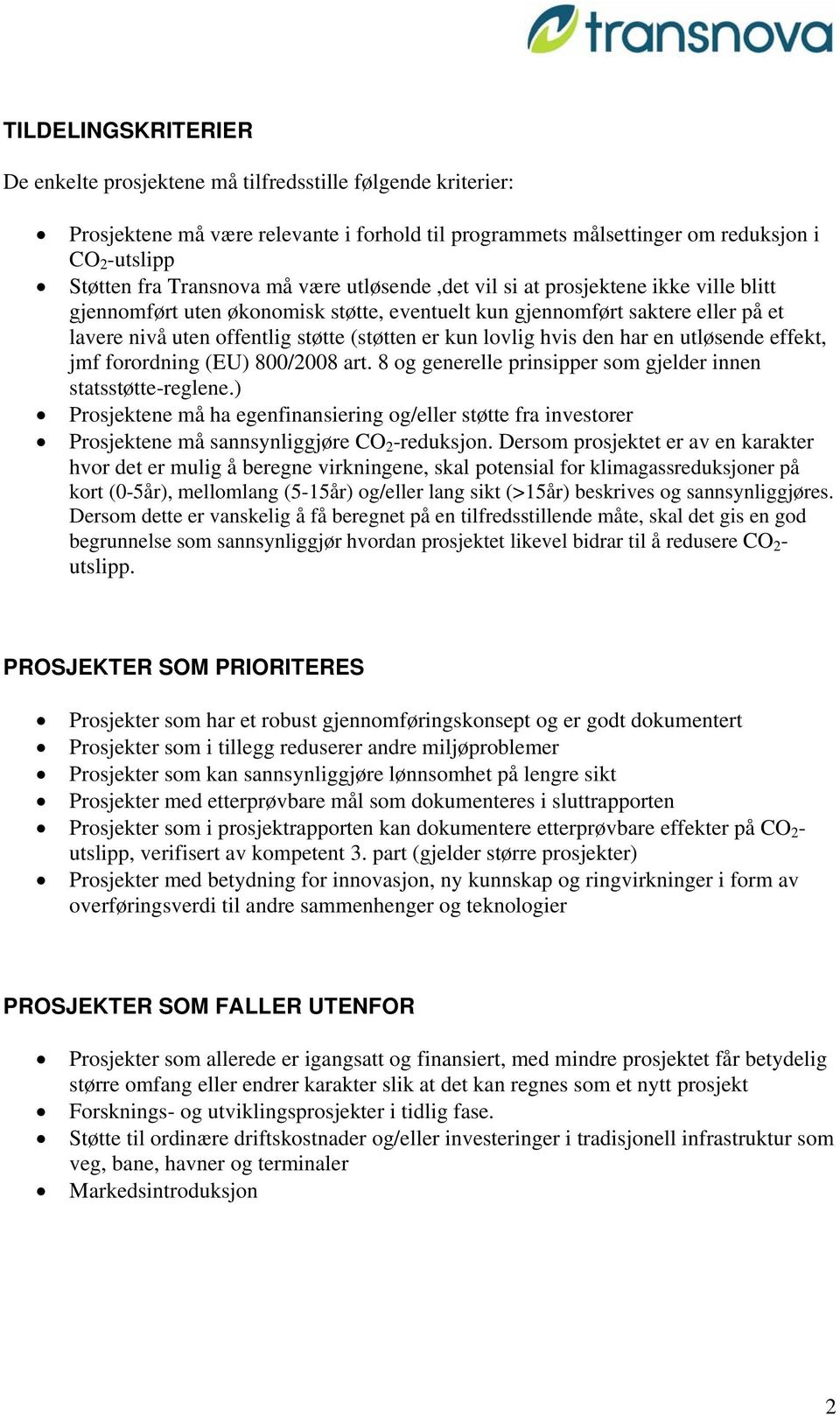 kun lovlig hvis den har en utløsende effekt, jmf forordning (EU) 800/2008 art. 8 og generelle prinsipper som gjelder innen statsstøtte-reglene.