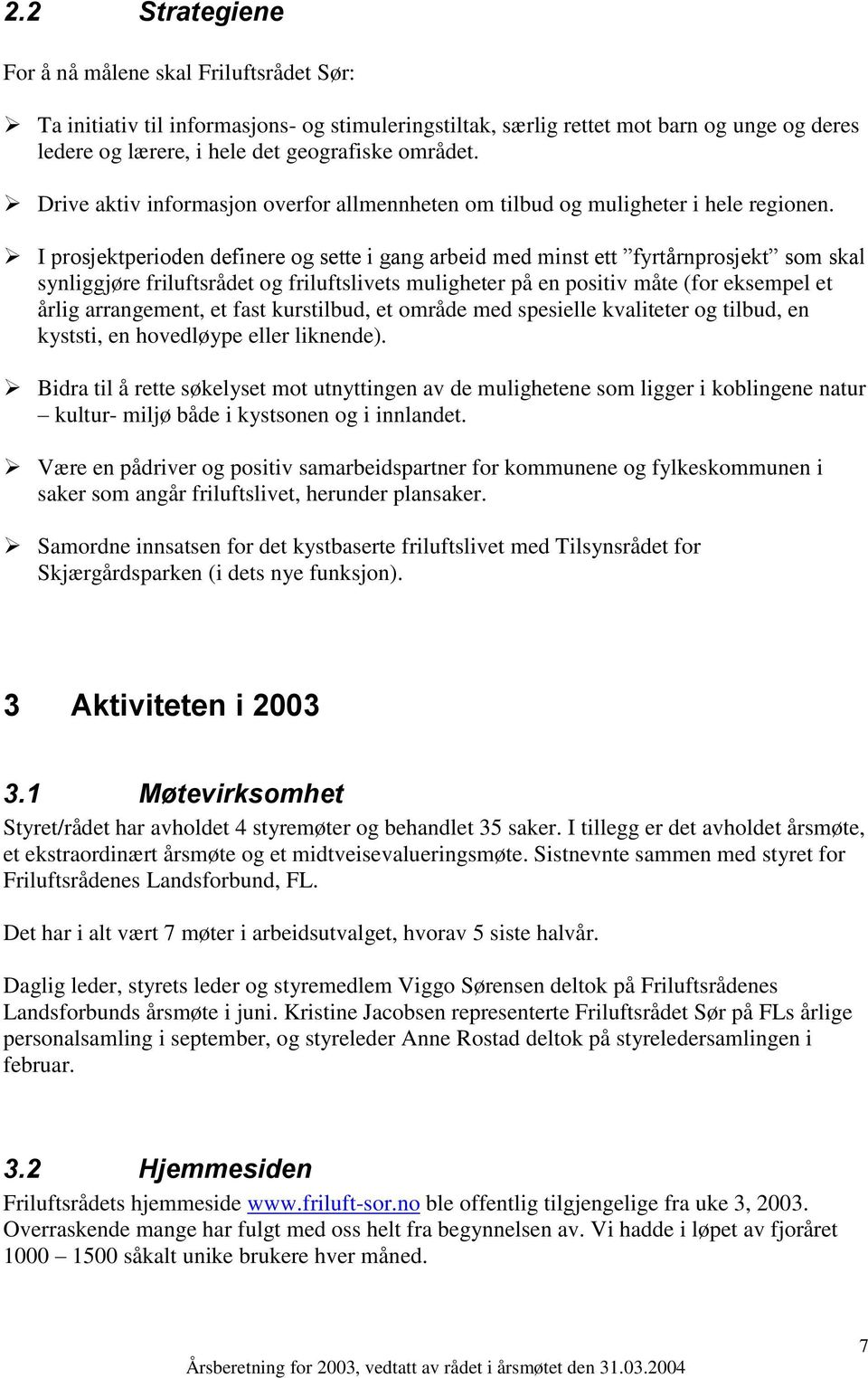 I prosjektperioden definere og sette i gang arbeid med minst ett fyrtårnprosjekt som skal synliggjøre friluftsrådet og friluftslivets muligheter på en positiv måte (for eksempel et årlig arrangement,