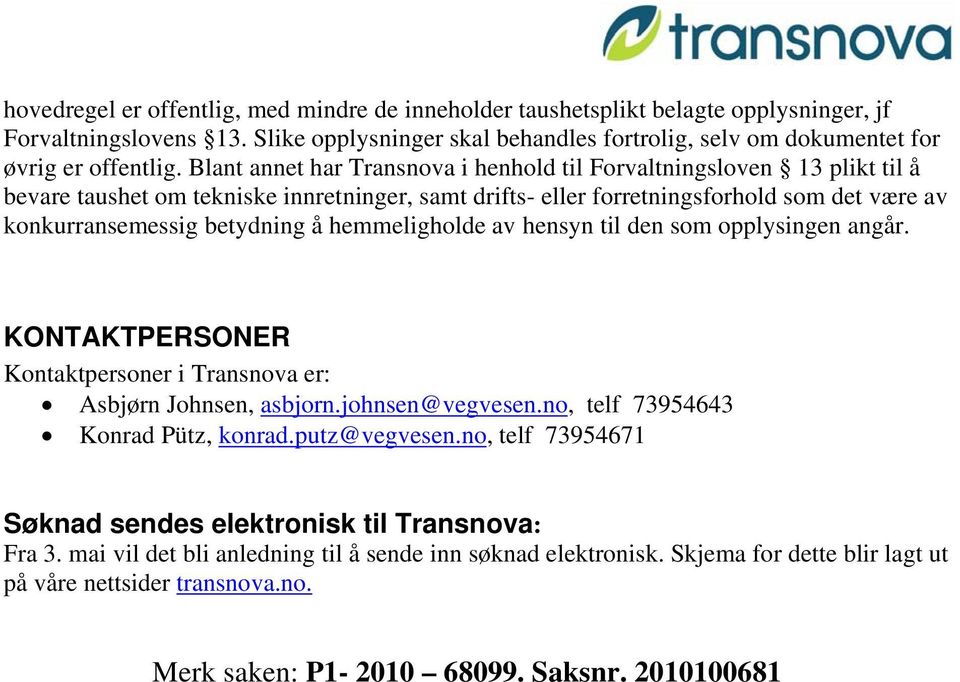 hemmeligholde av hensyn til den som opplysingen angår. KONTAKTPERSONER Kontaktpersoner i Transnova er: Asbjørn Johnsen, asbjorn.johnsen@vegvesen.no, telf 73954643 Konrad Pütz, konrad.putz@vegvesen.