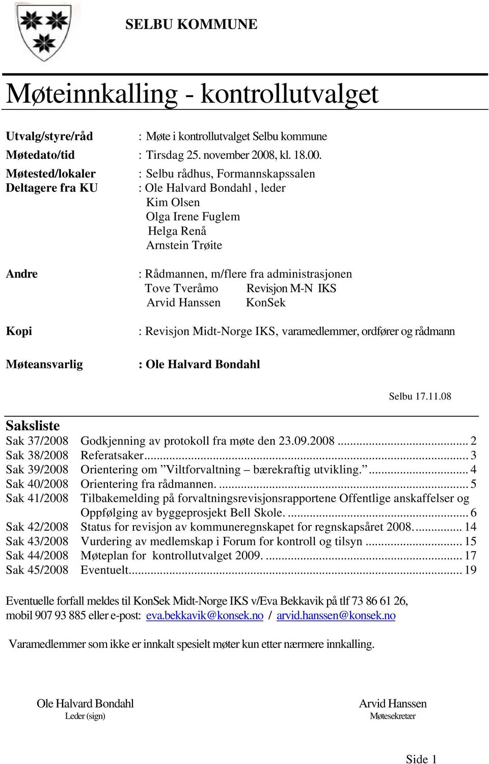 Møtested/lokaler : Selbu rådhus, Formannskapssalen Deltagere fra KU : Ole Halvard Bondahl, leder Kim Olsen Olga Irene Fuglem Helga Renå Arnstein Trøite Andre Kopi Møteansvarlig : Rådmannen, m/flere