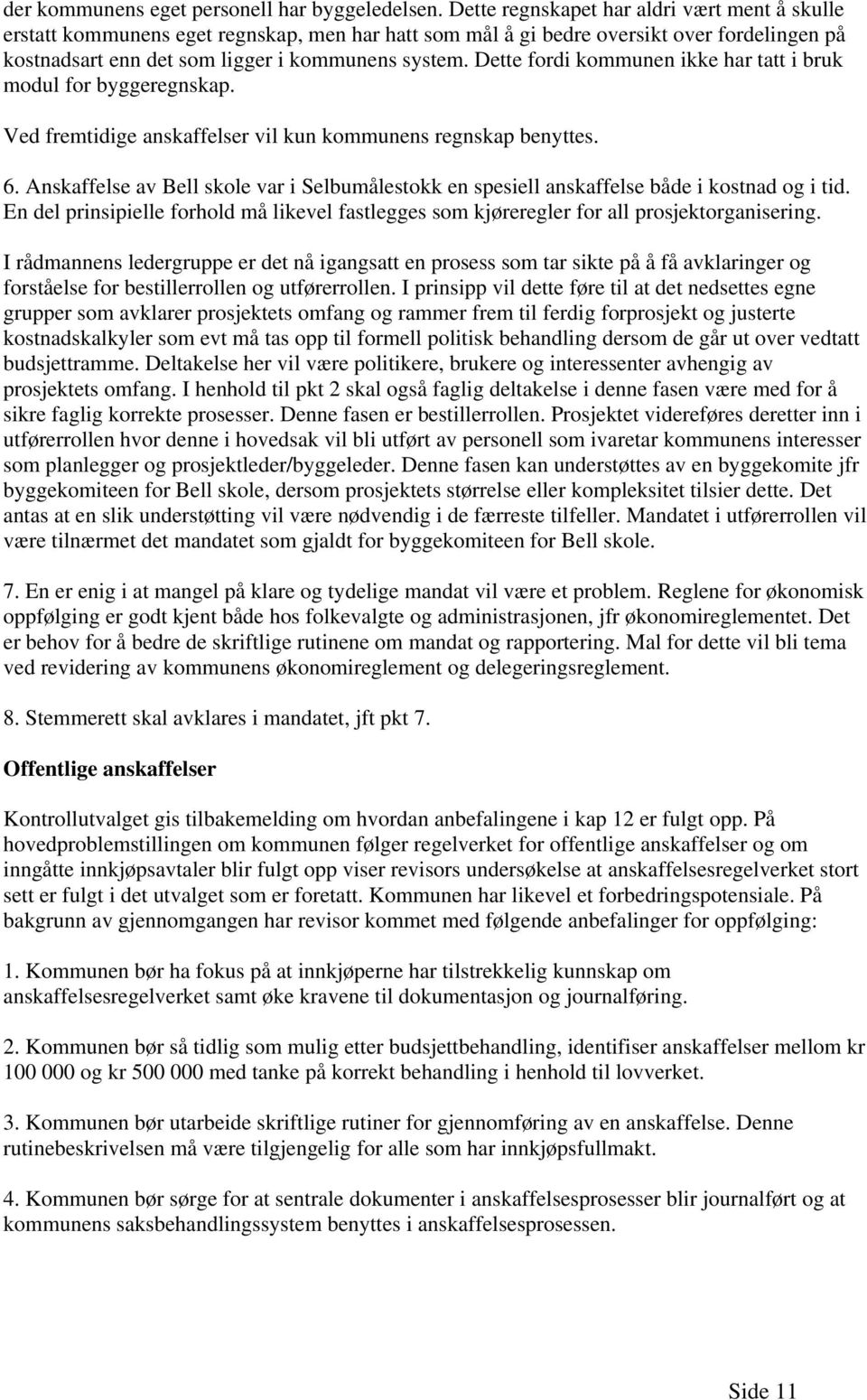 Dette fordi kommunen ikke har tatt i bruk modul for byggeregnskap. Ved fremtidige anskaffelser vil kun kommunens regnskap benyttes. 6.