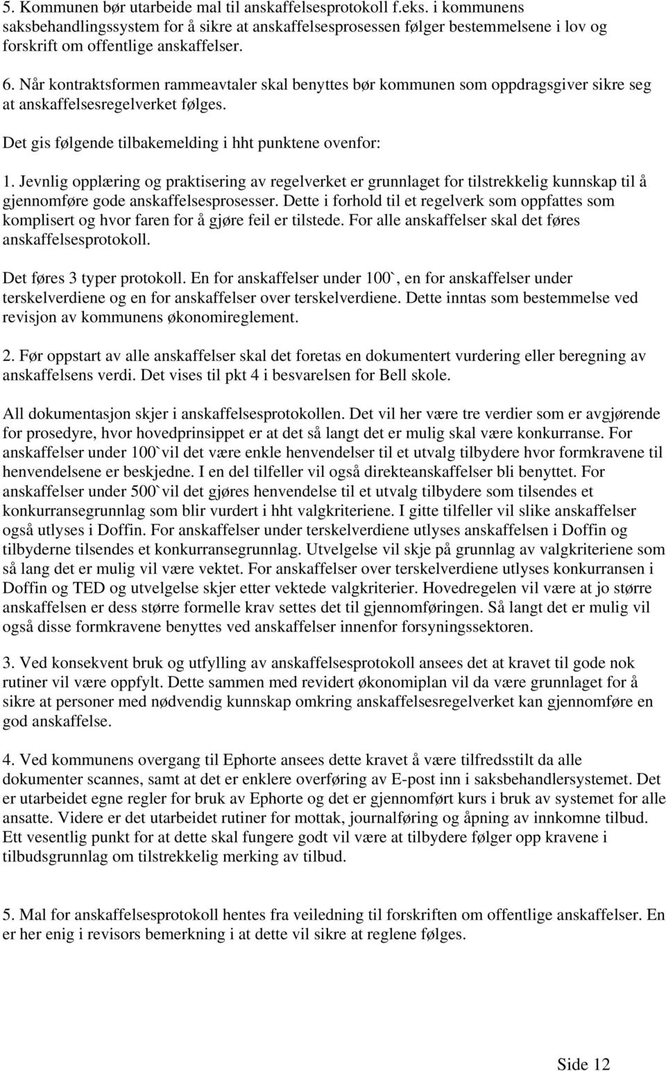 Når kontraktsformen rammeavtaler skal benyttes bør kommunen som oppdragsgiver sikre seg at anskaffelsesregelverket følges. Det gis følgende tilbakemelding i hht punktene ovenfor: 1.