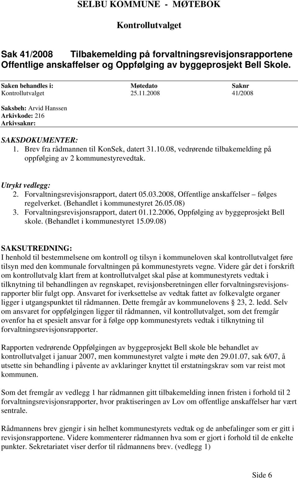 08, vedrørende tilbakemelding på oppfølging av 2 kommunestyrevedtak. Utrykt vedlegg: 2. Forvaltningsrevisjonsrapport, datert 05.03.2008, Offentlige anskaffelser følges regelverket.