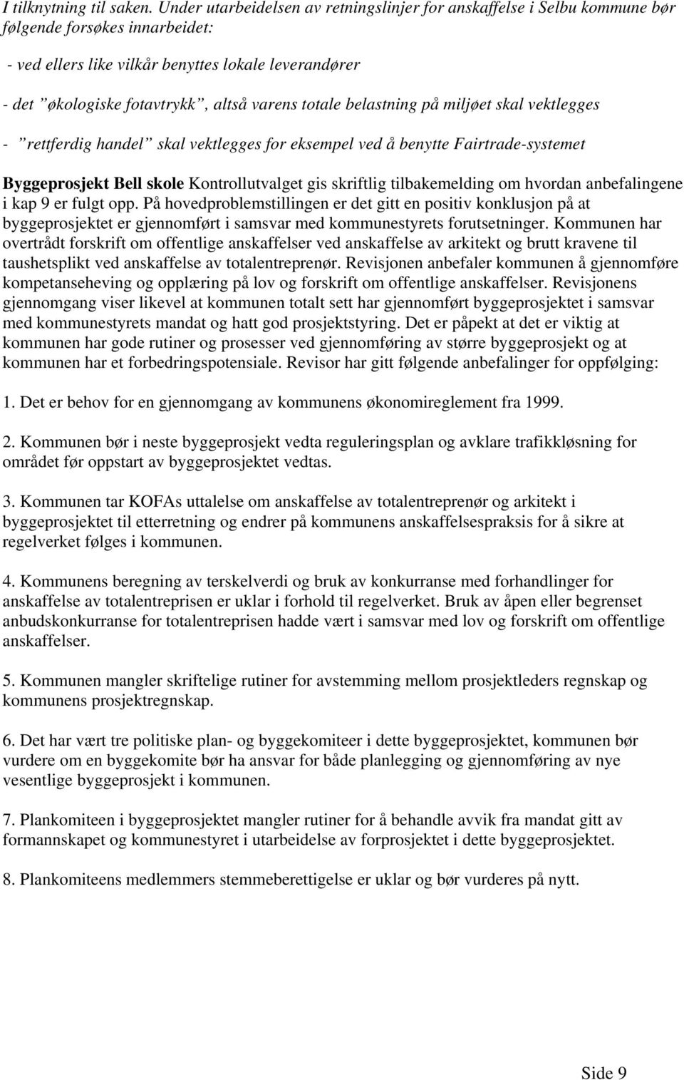 varens totale belastning på miljøet skal vektlegges - rettferdig handel skal vektlegges for eksempel ved å benytte Fairtrade-systemet Byggeprosjekt Bell skole Kontrollutvalget gis skriftlig