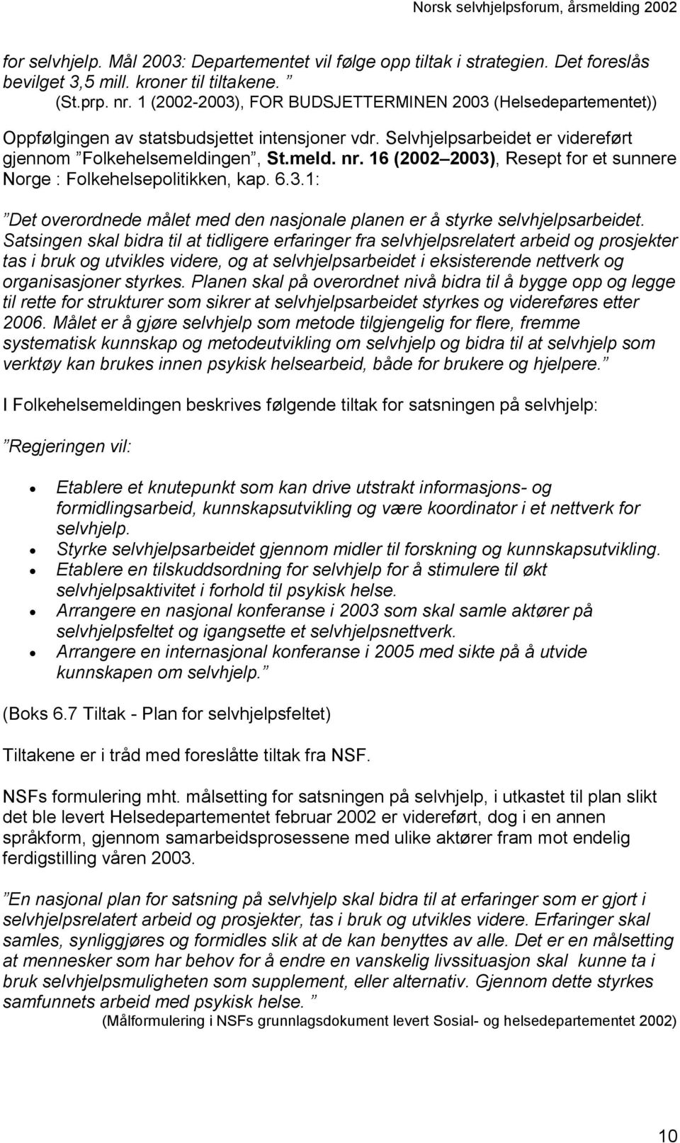 16 (2002 2003), Resept for et sunnere Norge : Folkehelsepolitikken, kap. 6.3.1: Det overordnede målet med den nasjonale planen er å styrke selvhjelpsarbeidet.