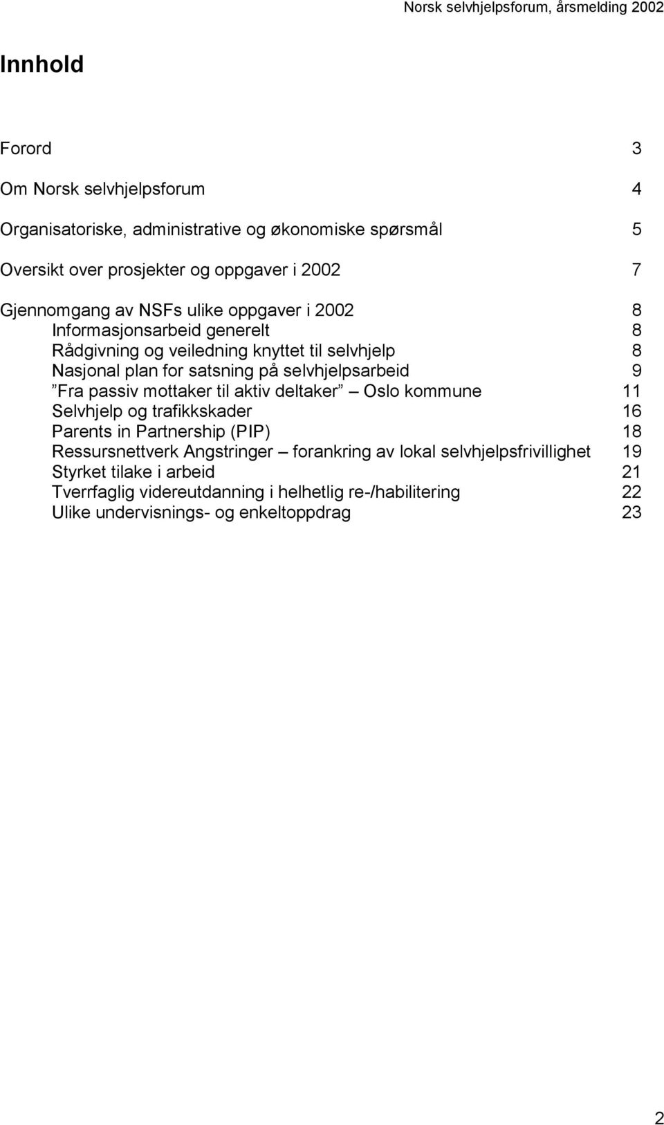 Fra passiv mottaker til aktiv deltaker Oslo kommune 11 Selvhjelp og trafikkskader 16 Parents in Partnership (PIP) 18 Ressursnettverk Angstringer forankring av