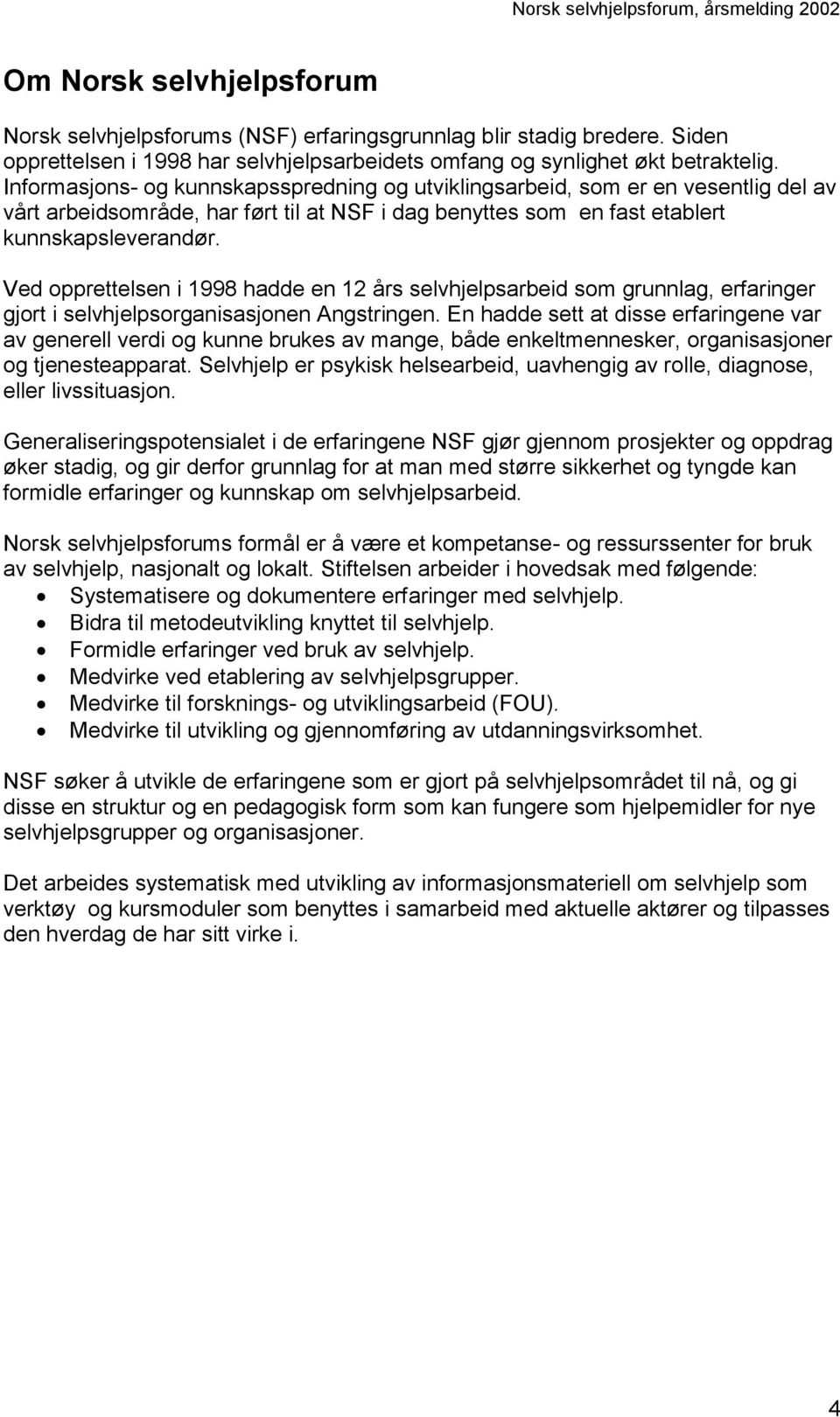 Ved opprettelsen i 1998 hadde en 12 års selvhjelpsarbeid som grunnlag, erfaringer gjort i selvhjelpsorganisasjonen Angstringen.