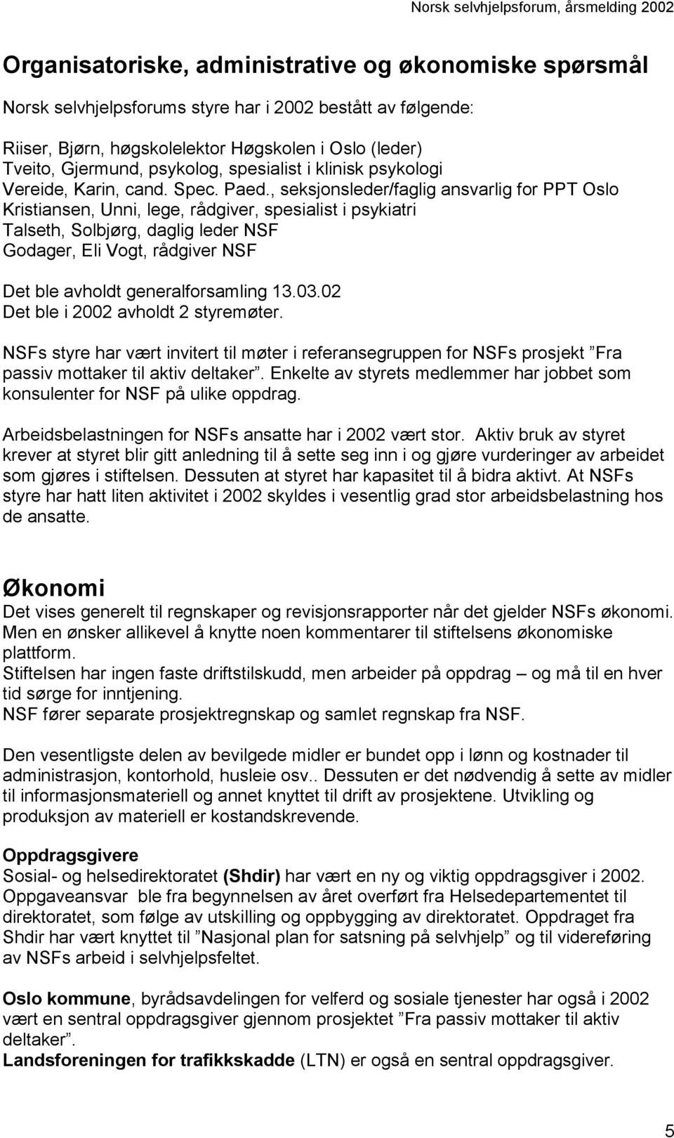 , seksjonsleder/faglig ansvarlig for PPT Oslo Kristiansen, Unni, lege, rådgiver, spesialist i psykiatri Talseth, Solbjørg, daglig leder NSF Godager, Eli Vogt, rådgiver NSF Det ble avholdt