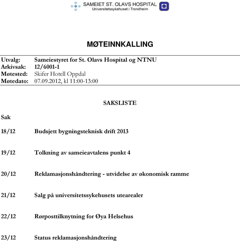 2012, kl 11:00-13:00 Sak SAKSLISTE 18/12 Budsjett bygningsteknisk drift 2013 19/12 Tolkning av sameieavtalens