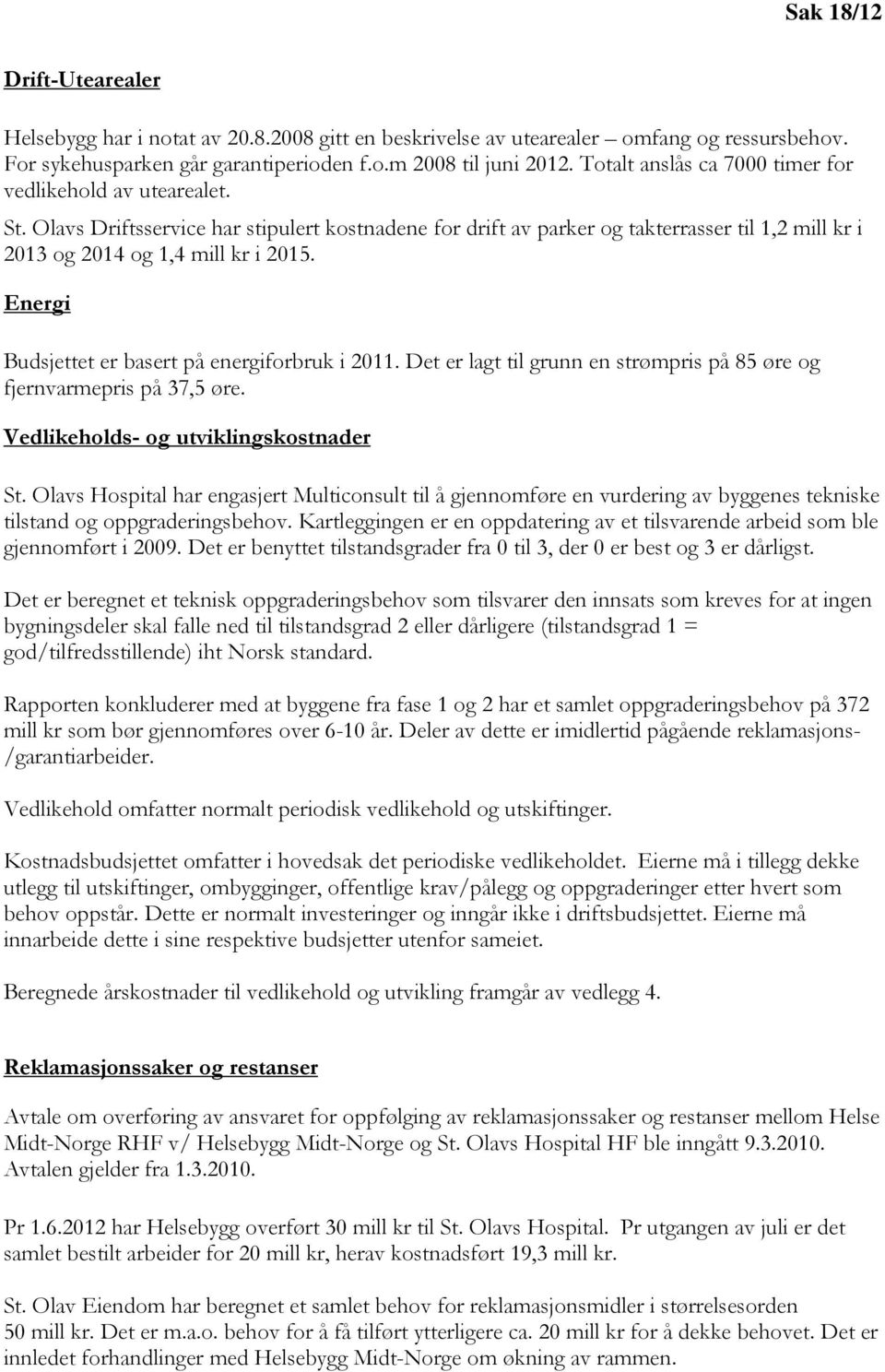 Energi Budsjettet er basert på energiforbruk i 2011. Det er lagt til grunn en strømpris på 85 øre og fjernvarmepris på 37,5 øre. Vedlikeholds- og utviklingskostnader St.