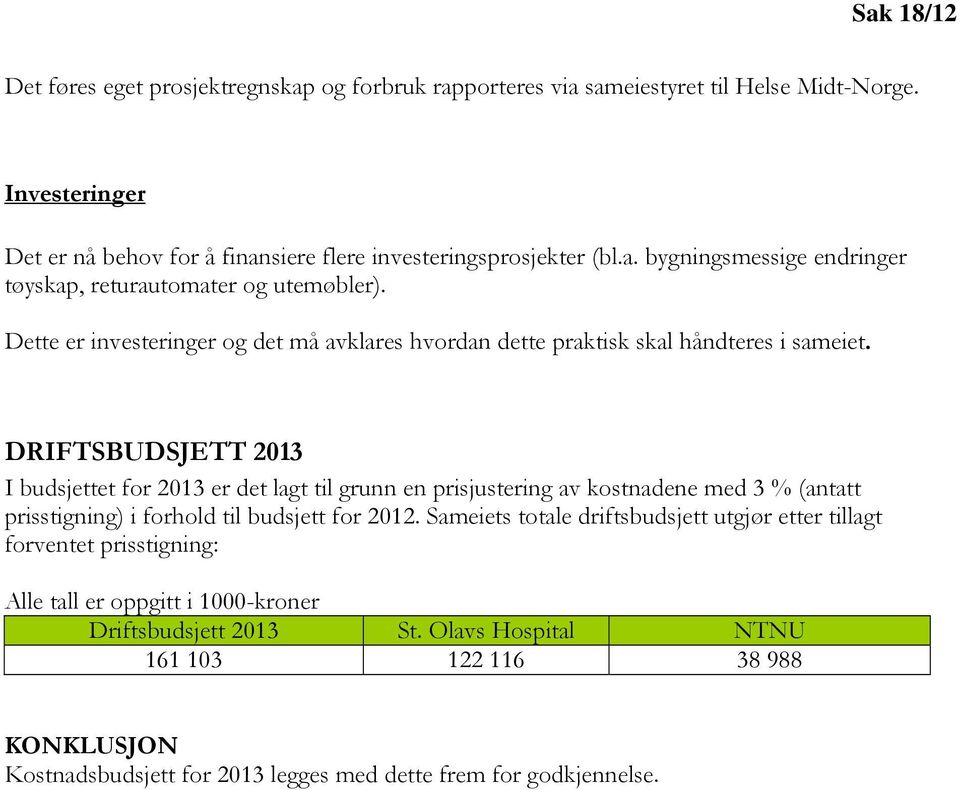 DRIFTSBUDSJETT 2013 I budsjettet for 2013 er det lagt til grunn en prisjustering av kostnadene med 3 % (antatt prisstigning) i forhold til budsjett for 2012.