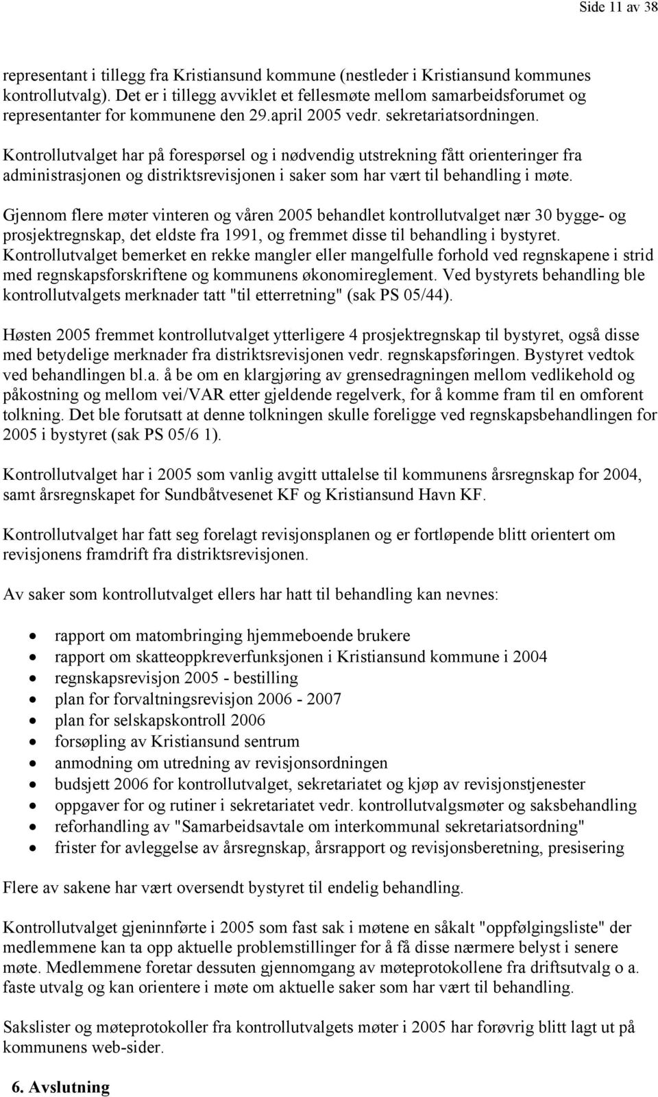 Kontrollutvalget har på forespørsel og i nødvendig utstrekning fått orienteringer fra administrasjonen og distriktsrevisjonen i saker som har vært til behandling i møte.