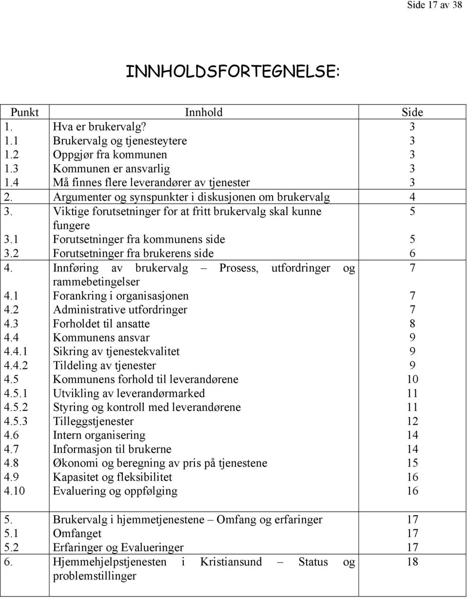 Viktige forutsetninger for at fritt brukervalg skal kunne 5 fungere Forutsetninger fra kommunens side 5 Forutsetninger fra brukerens side 6 3.1 3.2 4. 4.1 4.2 4.3 4.4 4.4.1 4.4.2 4.5 4.5.1 4.5.2 4.5.3 4.6 4.