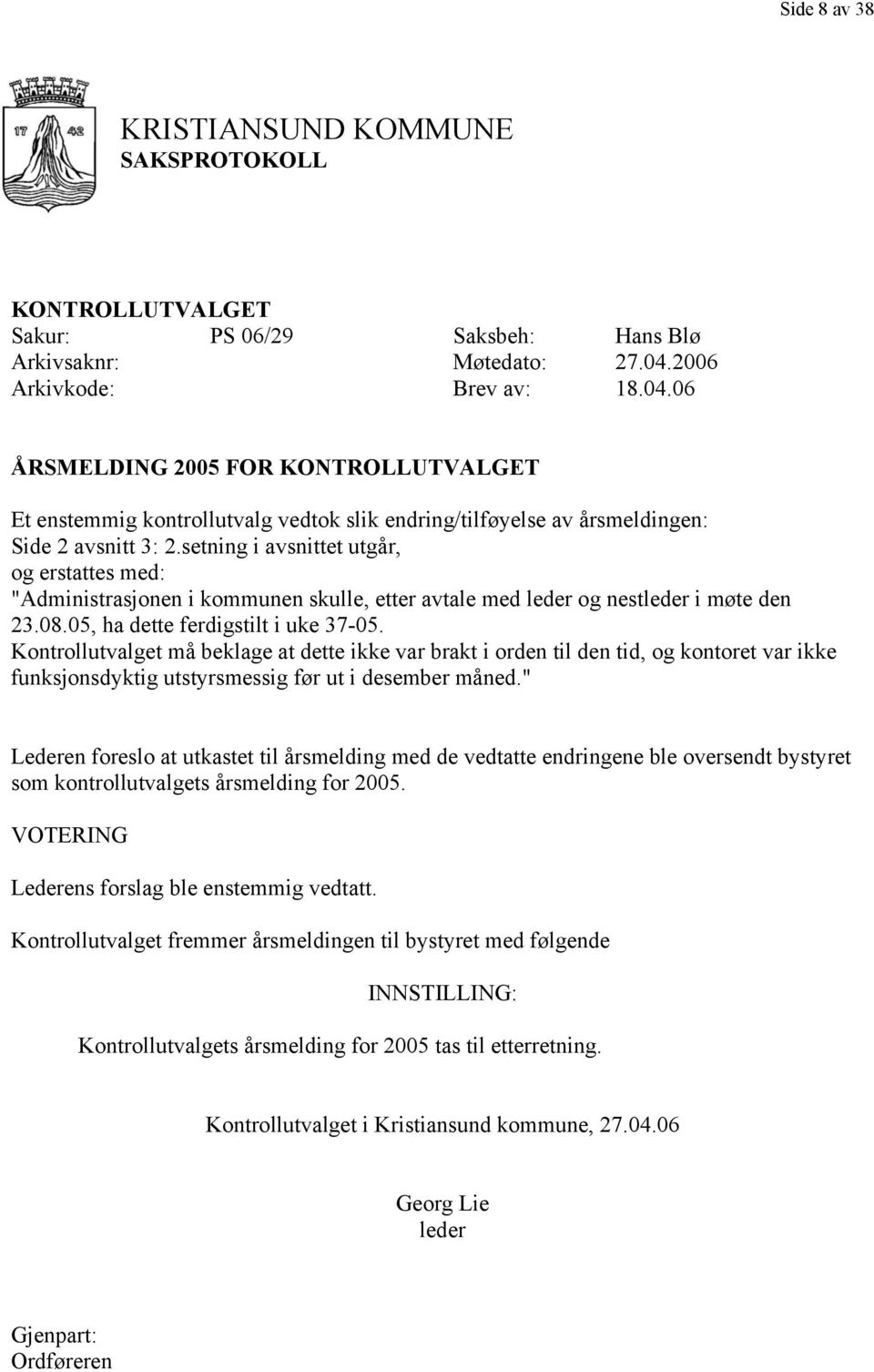 setning i avsnittet utgår, og erstattes med: "Administrasjonen i kommunen skulle, etter avtale med leder og nestleder i møte den 23.08.05, ha dette ferdigstilt i uke 37-05.