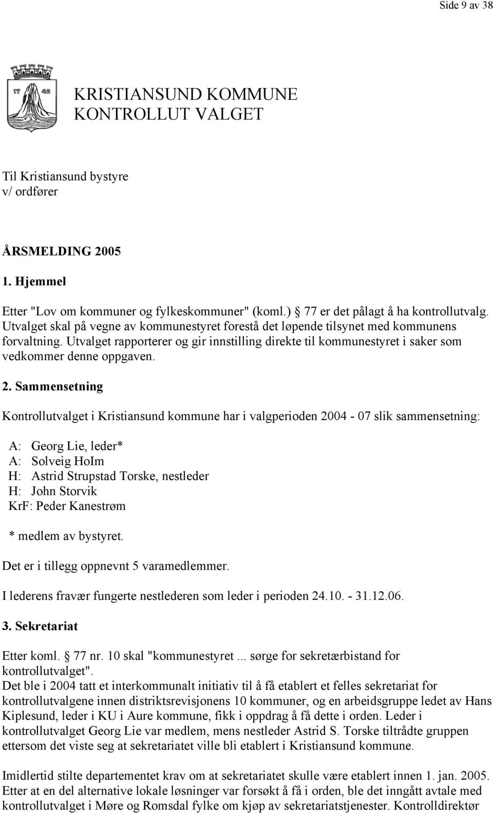 Utvalget rapporterer og gir innstilling direkte til kommunestyret i saker som vedkommer denne oppgaven. 2.