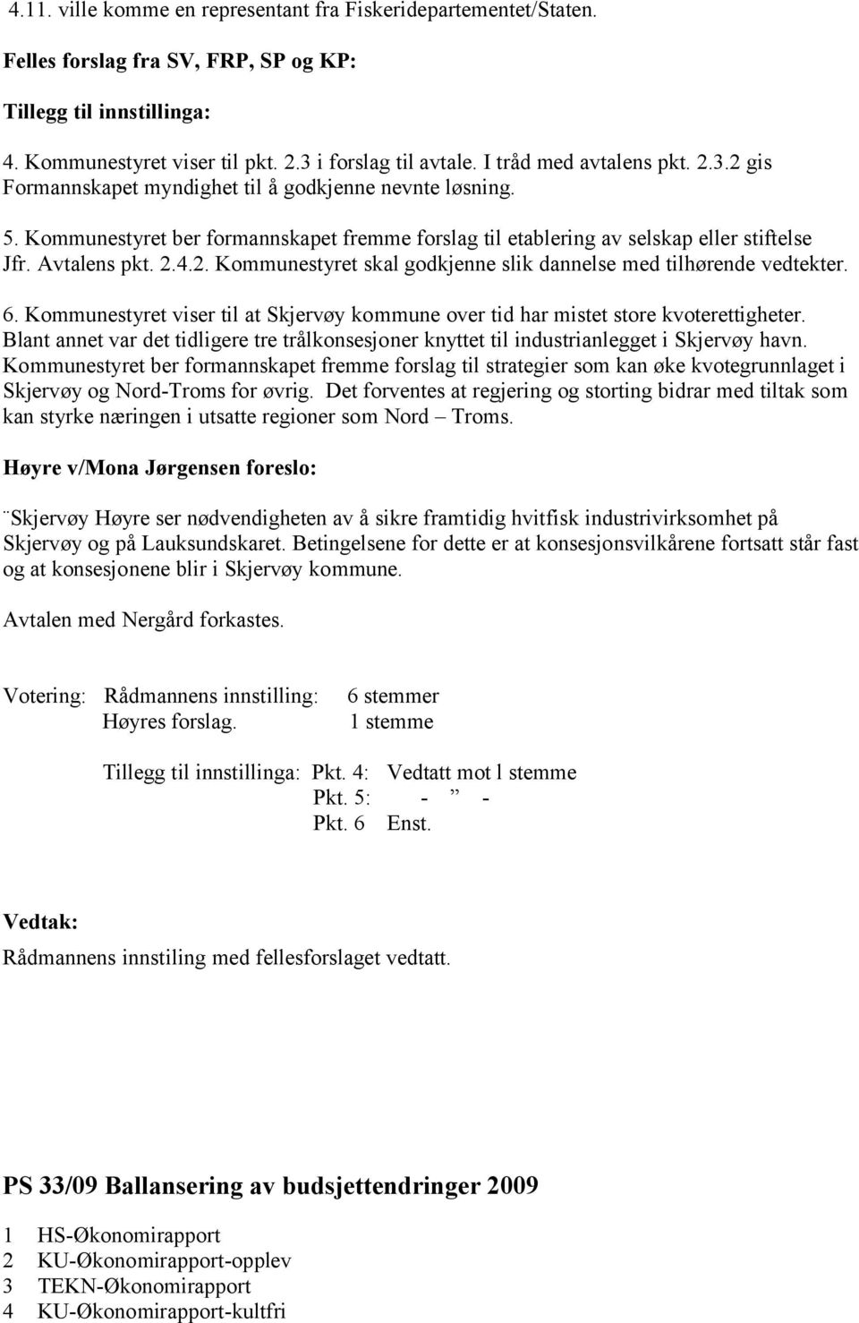 Avtalens pkt. 2.4.2. Kommunestyret skal godkjenne slik dannelse med tilhørende vedtekter. 6. Kommunestyret viser til at Skjervøy kommune over tid har mistet store kvoterettigheter.