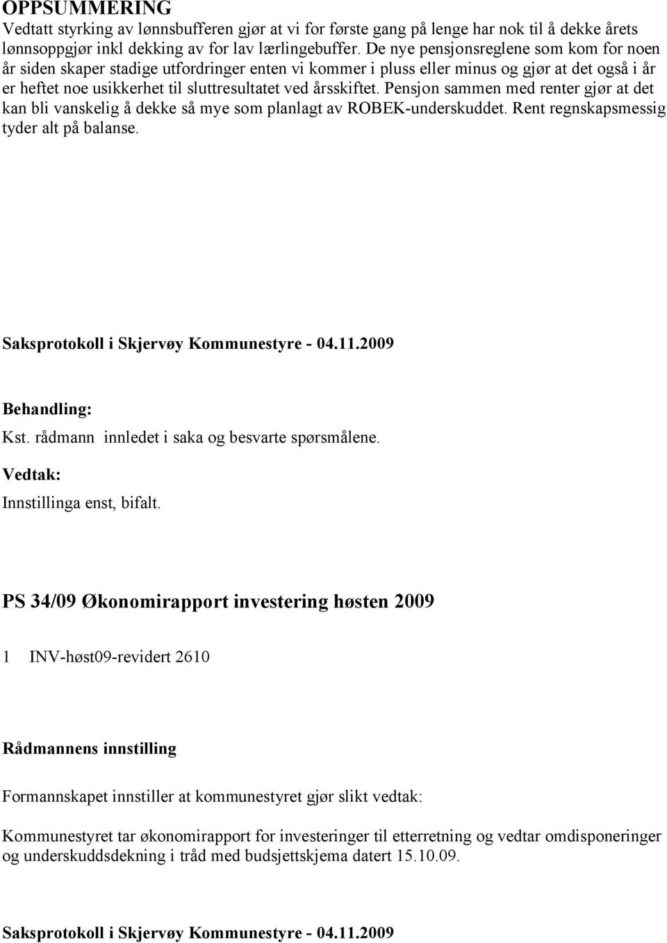 Pensjon sammen med renter gjør at det kan bli vanskelig å dekke så mye som planlagt av ROBEK-underskuddet. Rent regnskapsmessig tyder alt på balanse. Saksprotokoll i Skjervøy Kommunestyre - 04.11.