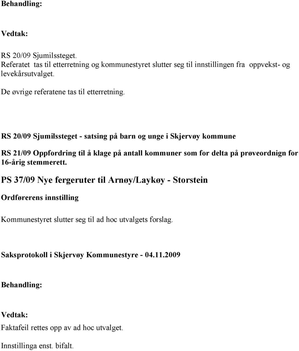 RS 20/09 Sjumilssteget - satsing på barn og unge i Skjervøy kommune RS 21/09 Oppfordring til å klage på antall kommuner som for delta på prøveordnign for 16-årig